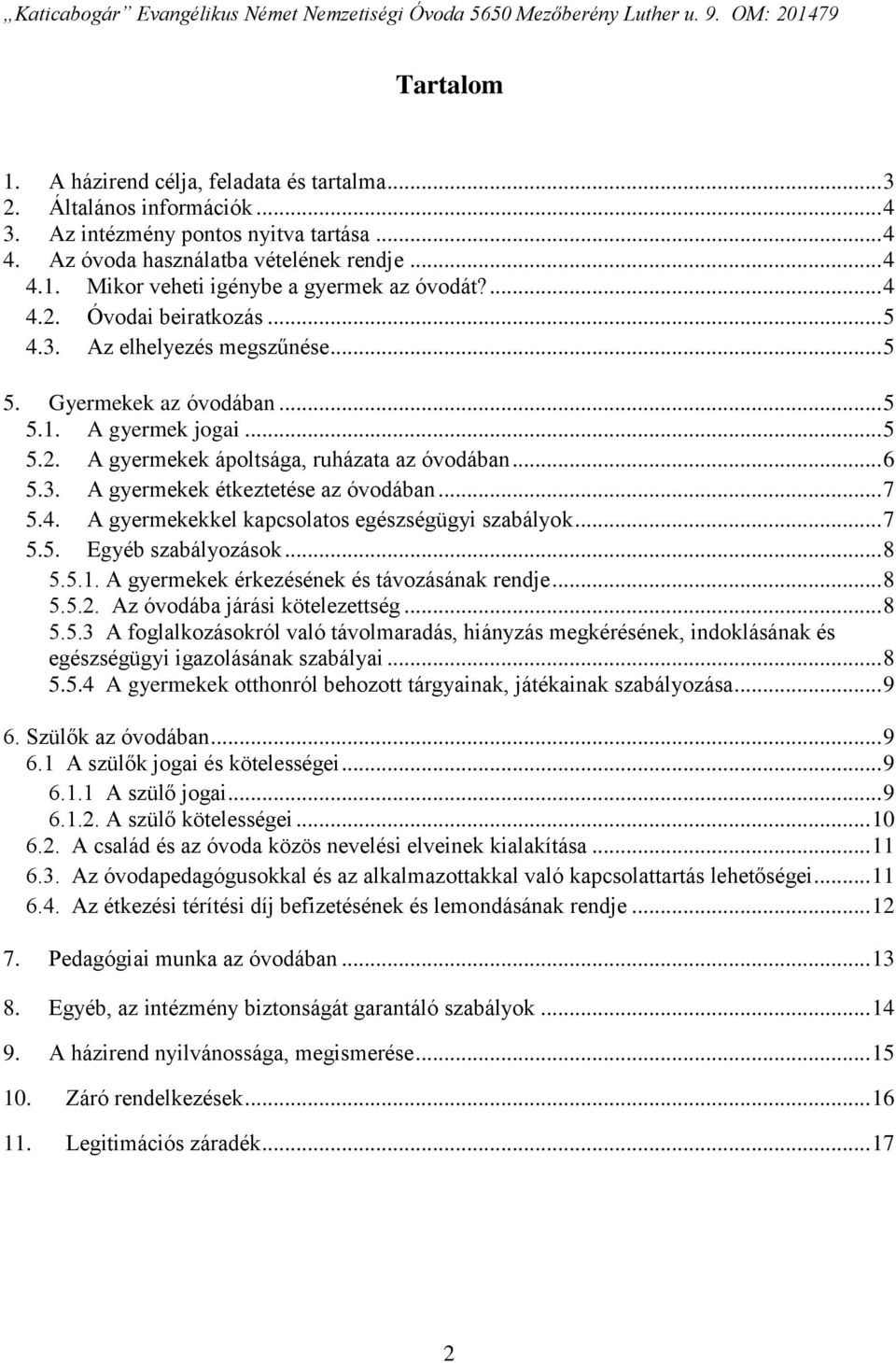 .. 7 5.4. A gyermekekkel kapcsolatos egészségügyi szabályok... 7 5.5. Egyéb szabályozások... 8 5.5.1. A gyermekek érkezésének és távozásának rendje... 8 5.5.2. Az óvodába járási kötelezettség... 8 5.5.3 A foglalkozásokról való távolmaradás, hiányzás megkérésének, indoklásának és egészségügyi igazolásának szabályai.