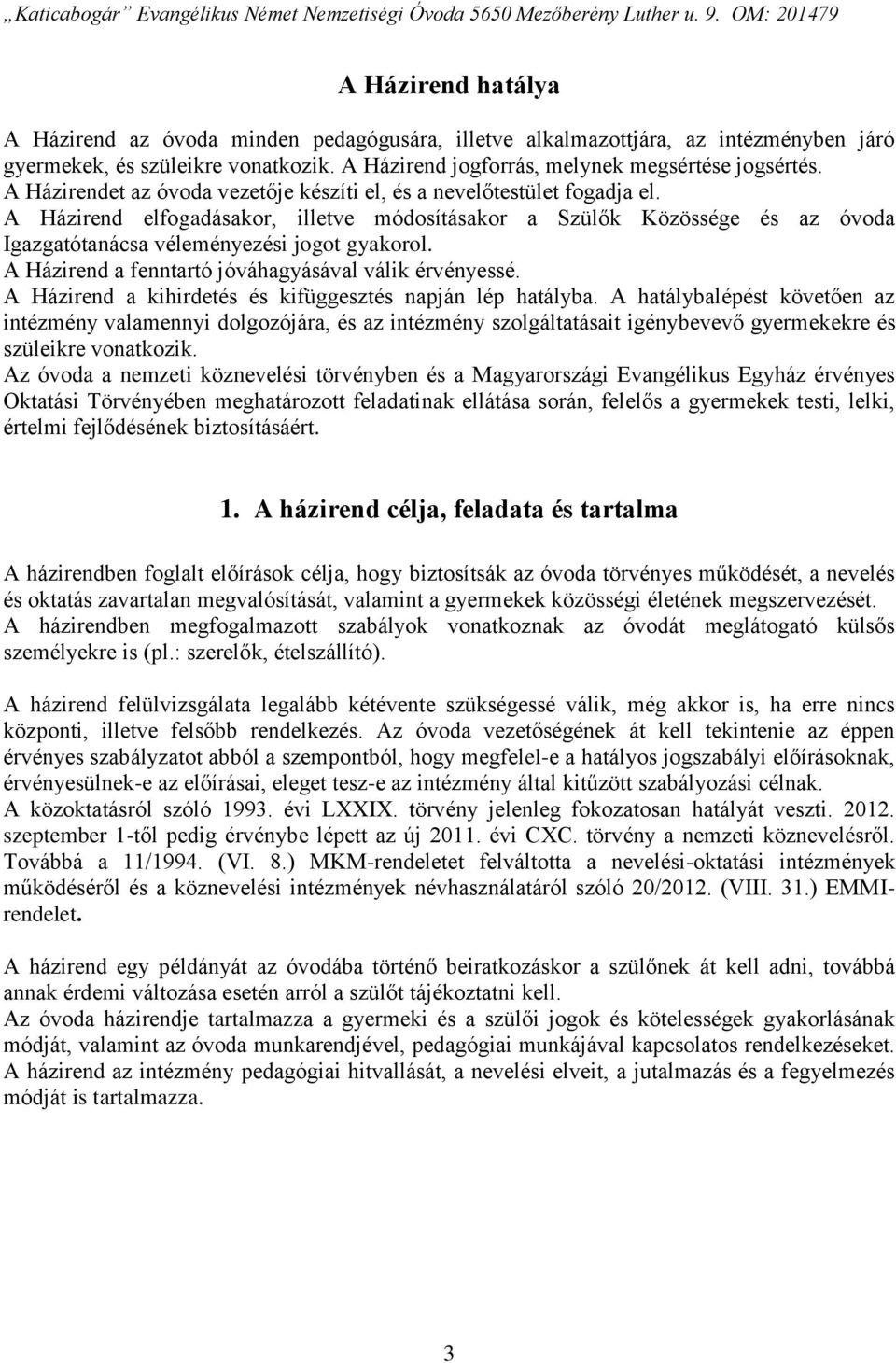 A Házirend a fenntartó jóváhagyásával válik érvényessé. A Házirend a kihirdetés és kifüggesztés napján lép hatályba.