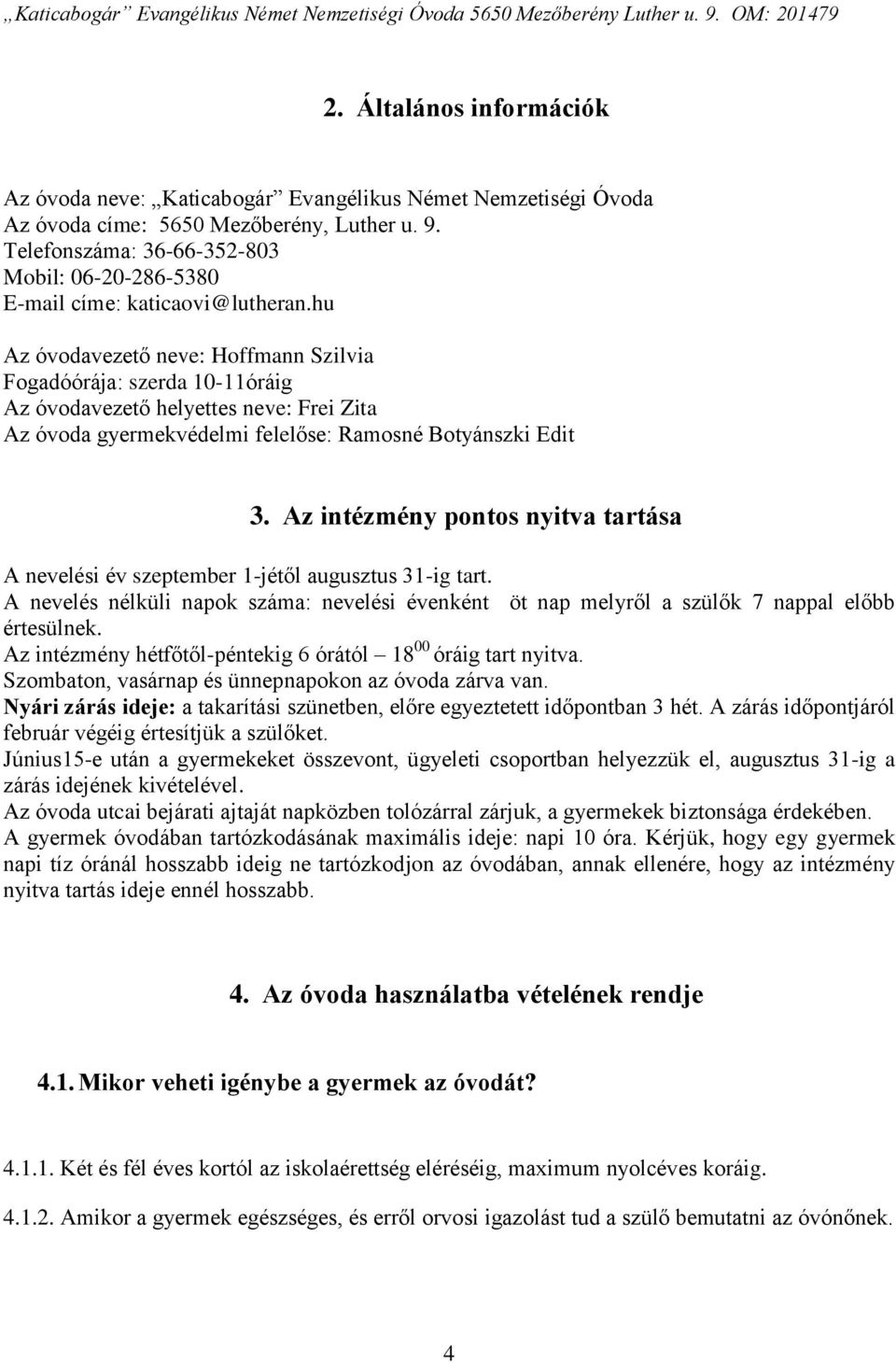 hu Az óvodavezető neve: Hoffmann Szilvia Fogadóórája: szerda 10-11óráig Az óvodavezető helyettes neve: Frei Zita Az óvoda gyermekvédelmi felelőse: Ramosné Botyánszki Edit 3.