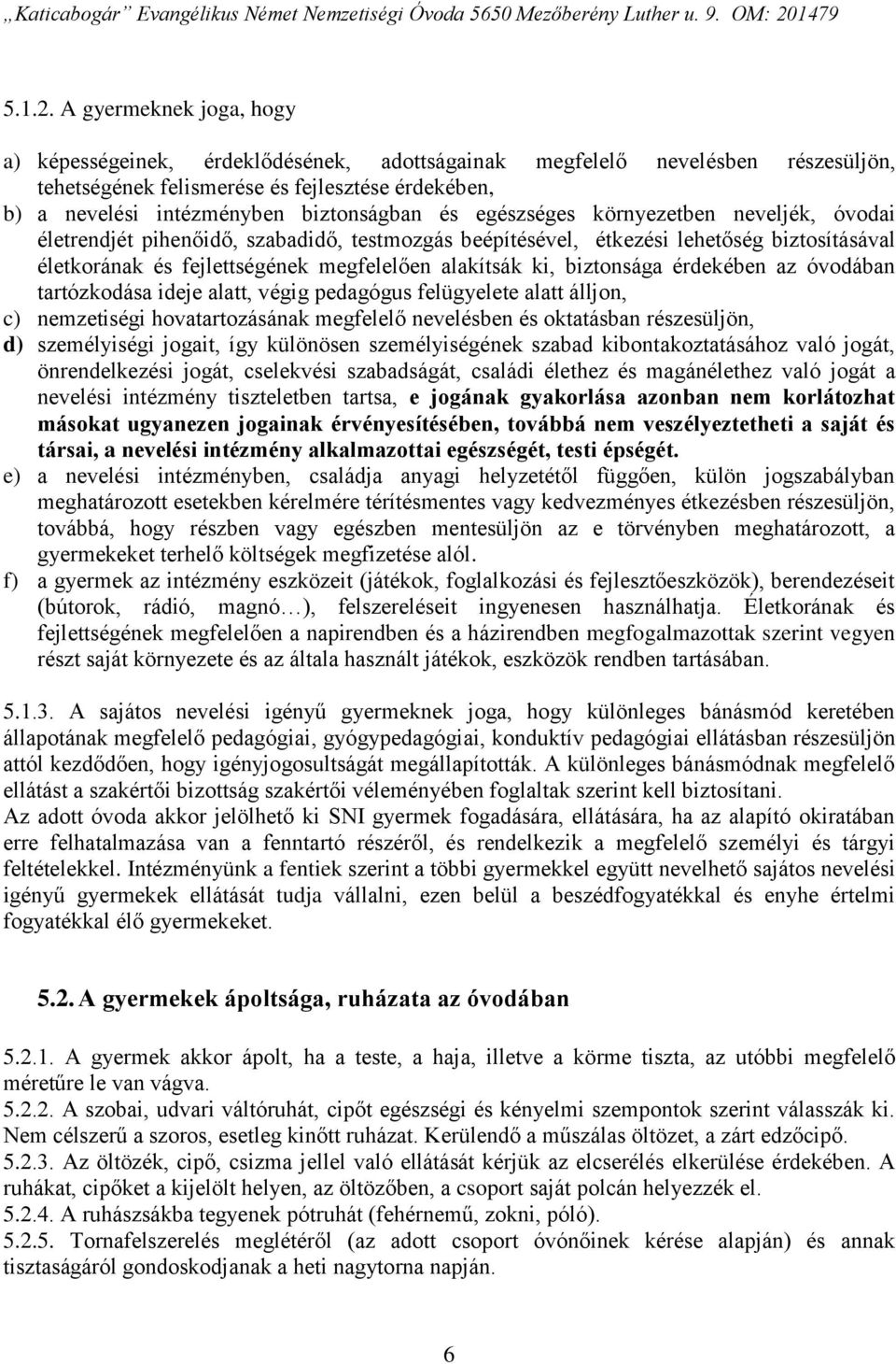 egészséges környezetben neveljék, óvodai életrendjét pihenőidő, szabadidő, testmozgás beépítésével, étkezési lehetőség biztosításával életkorának és fejlettségének megfelelően alakítsák ki,