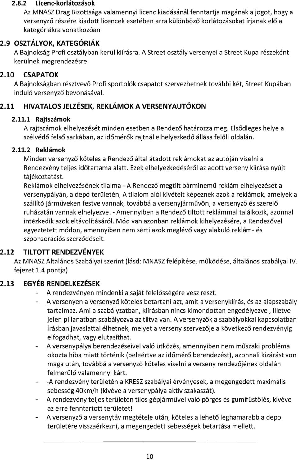 2.11 HIVATALOS JELZÉSEK, REKLÁMOK A VERSENYAUTÓKON 2.11.1 Rajtszámok A rajtszámok elhelyezését minden esetben a Rendező határozza meg.