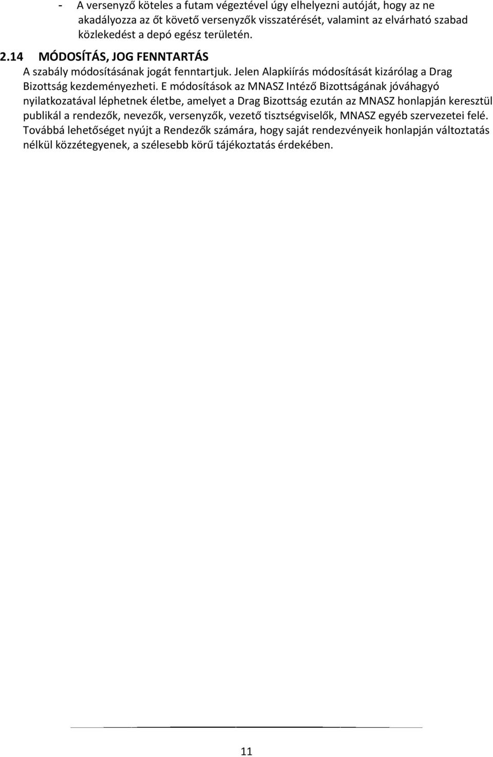 E módosítások az MNASZ Intéző Bizottságának jóváhagyó nyilatkozatával léphetnek életbe, amelyet a Drag Bizottság ezután az MNASZ honlapján keresztül publikál a rendezők, nevezők,