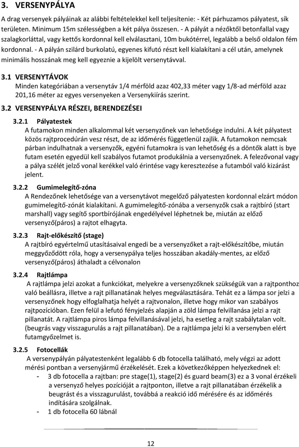 - A pályán szilárd burkolatú, egyenes kifutó részt kell kialakítani a cél után, amelynek minimális hosszának meg kell egyeznie a kijelölt versenytávval. 3.