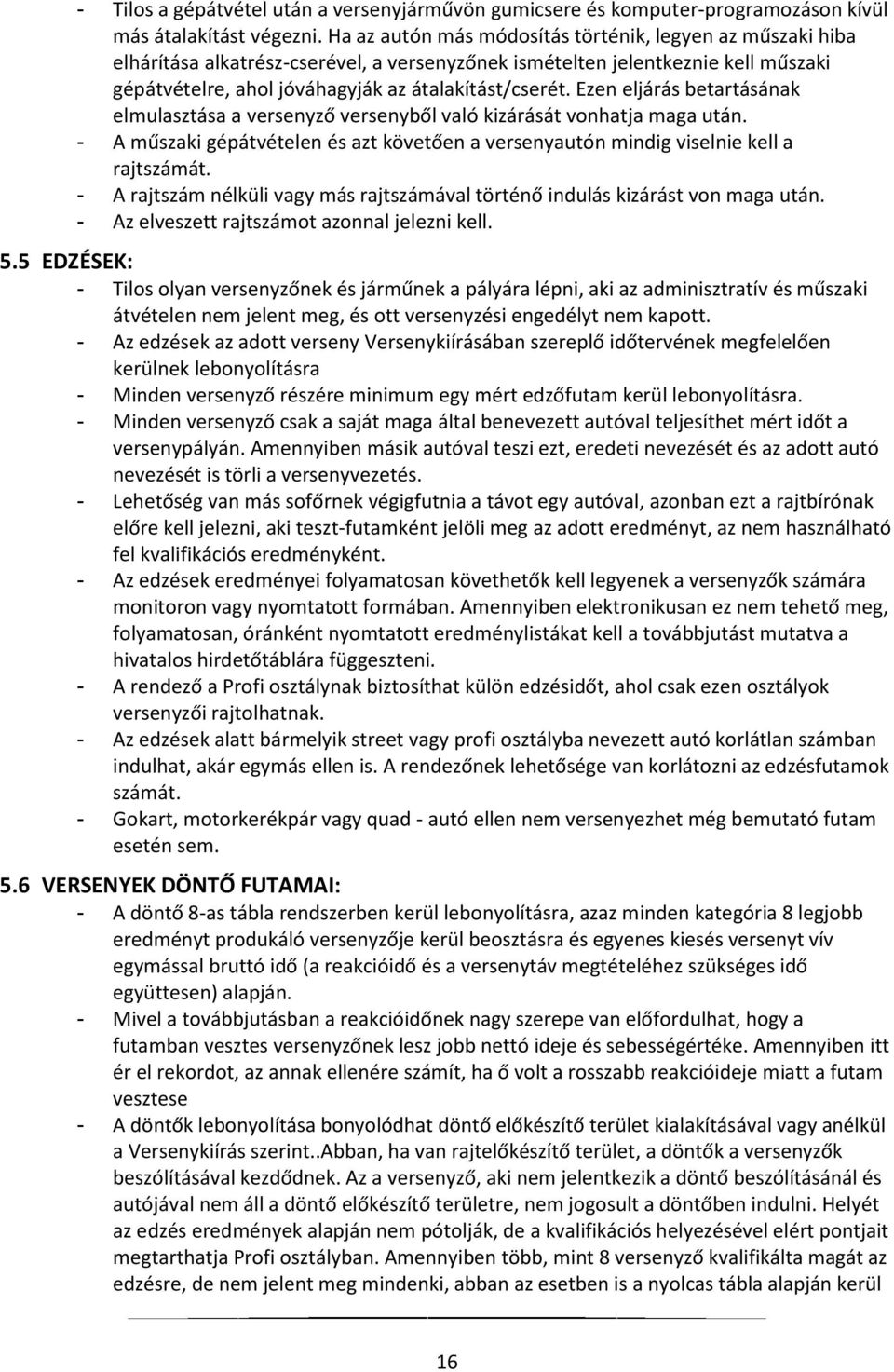 Ezen eljárás betartásának elmulasztása a versenyző versenyből való kizárását vonhatja maga után. - A műszaki gépátvételen és azt követően a versenyautón mindig viselnie kell a rajtszámát.