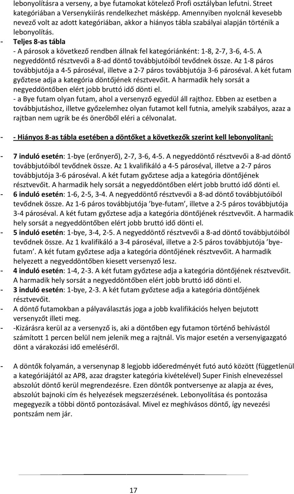 - Teljes 8-as tábla - A párosok a következő rendben állnak fel kategóriánként: 1-8, 2-7, 3-6, 4-5. A negyeddöntő résztvevői a 8-ad döntő továbbjutóiból tevődnek össze.