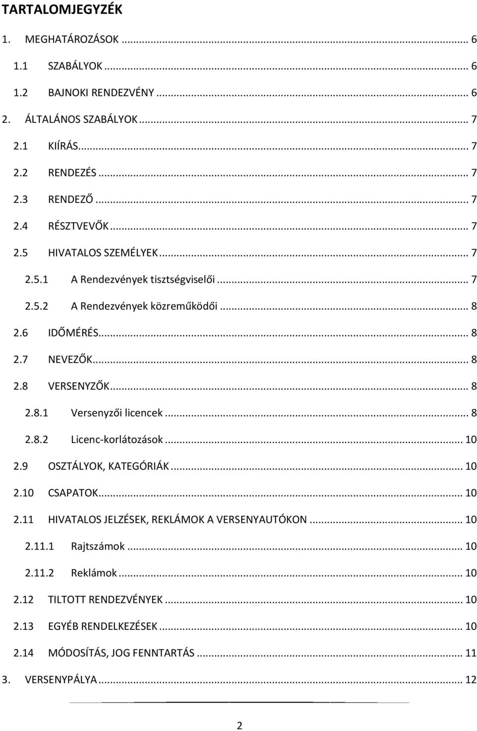 .. 8 2.8.2 Licenc-korlátozások... 10 2.9 OSZTÁLYOK, KATEGÓRIÁK... 10 2.10 CSAPATOK... 10 2.11 HIVATALOS JELZÉSEK, REKLÁMOK A VERSENYAUTÓKON... 10 2.11.1 Rajtszámok... 10 2.11.2 Reklámok.
