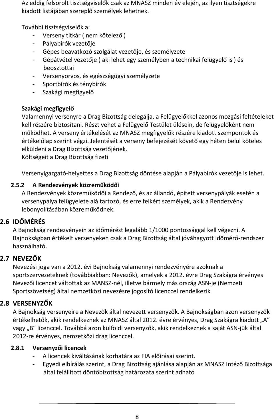 felügyelő is ) és beosztottai - Versenyorvos, és egészségügyi személyzete - Sportbírók és ténybírók - Szakági megfigyelő Szakági megfigyelő Valamennyi versenyre a Drag Bizottság delegálja, a