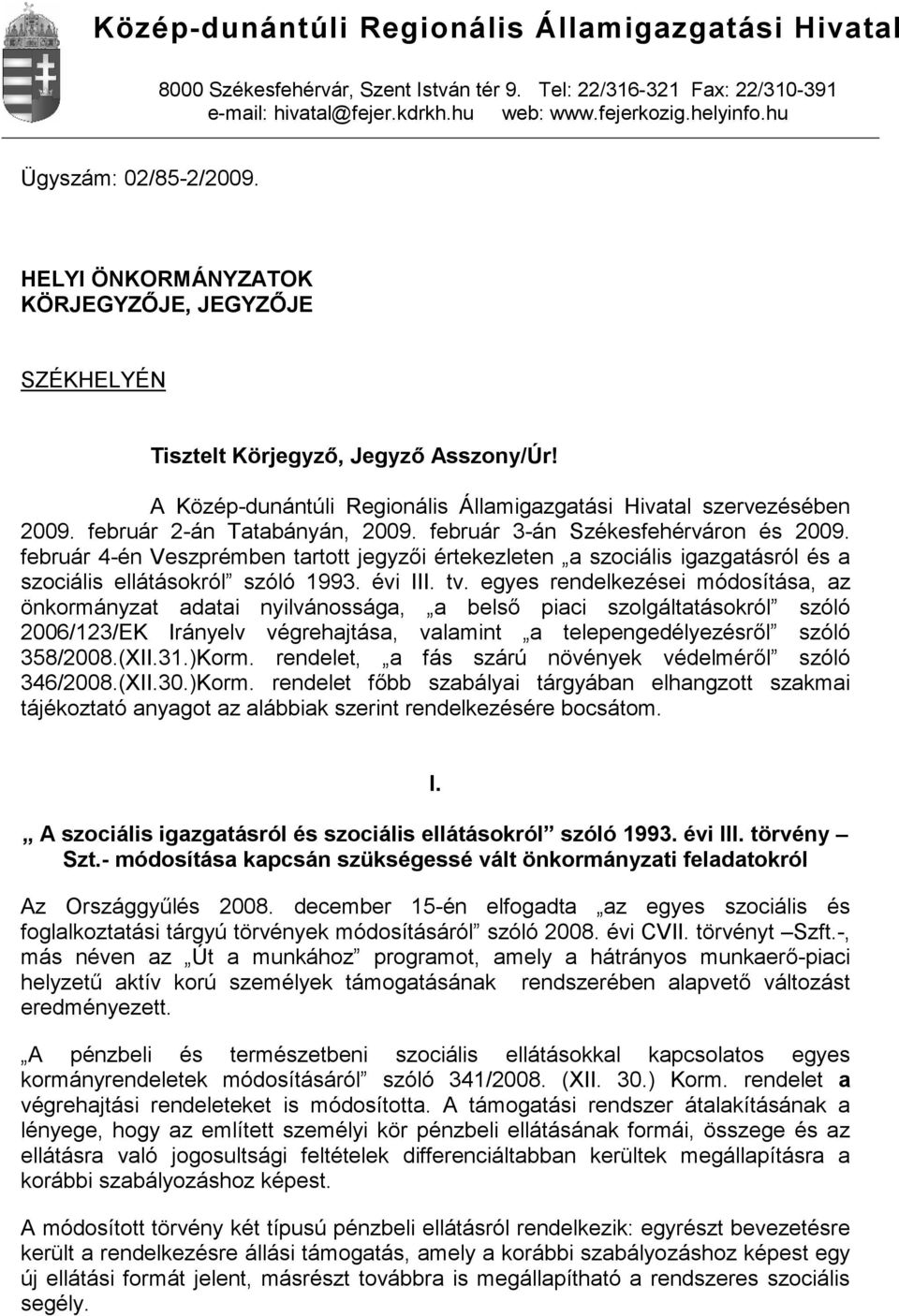 február 2-án Tatabányán, 2009. február 3-án Székesfehérváron és 2009. február 4-én Veszprémben tartott jegyzői értekezleten a szociális igazgatásról és a szociális ellátásokról szóló 1993. évi III.