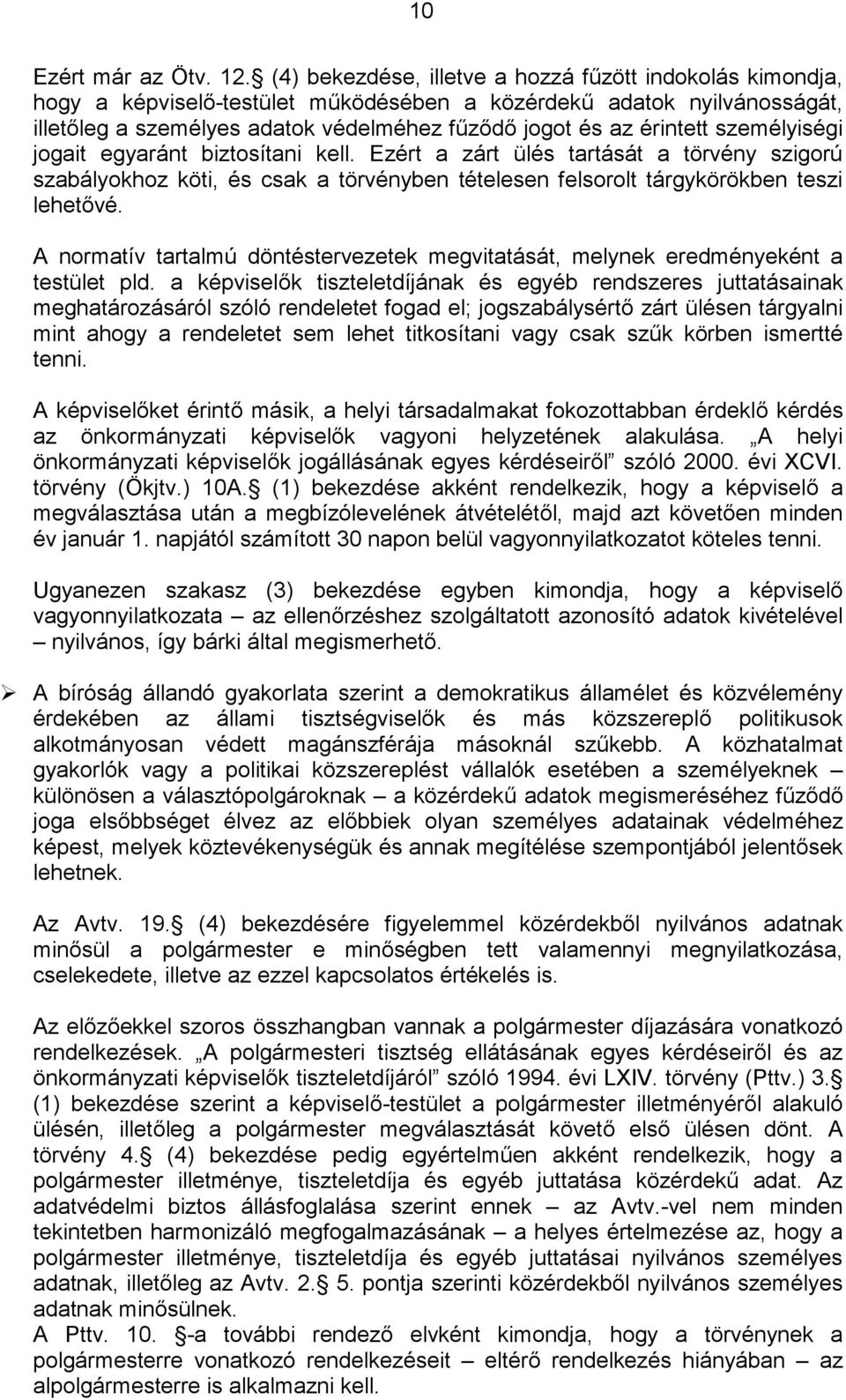 személyiségi jogait egyaránt biztosítani kell. Ezért a zárt ülés tartását a törvény szigorú szabályokhoz köti, és csak a törvényben tételesen felsorolt tárgykörökben teszi lehetővé.