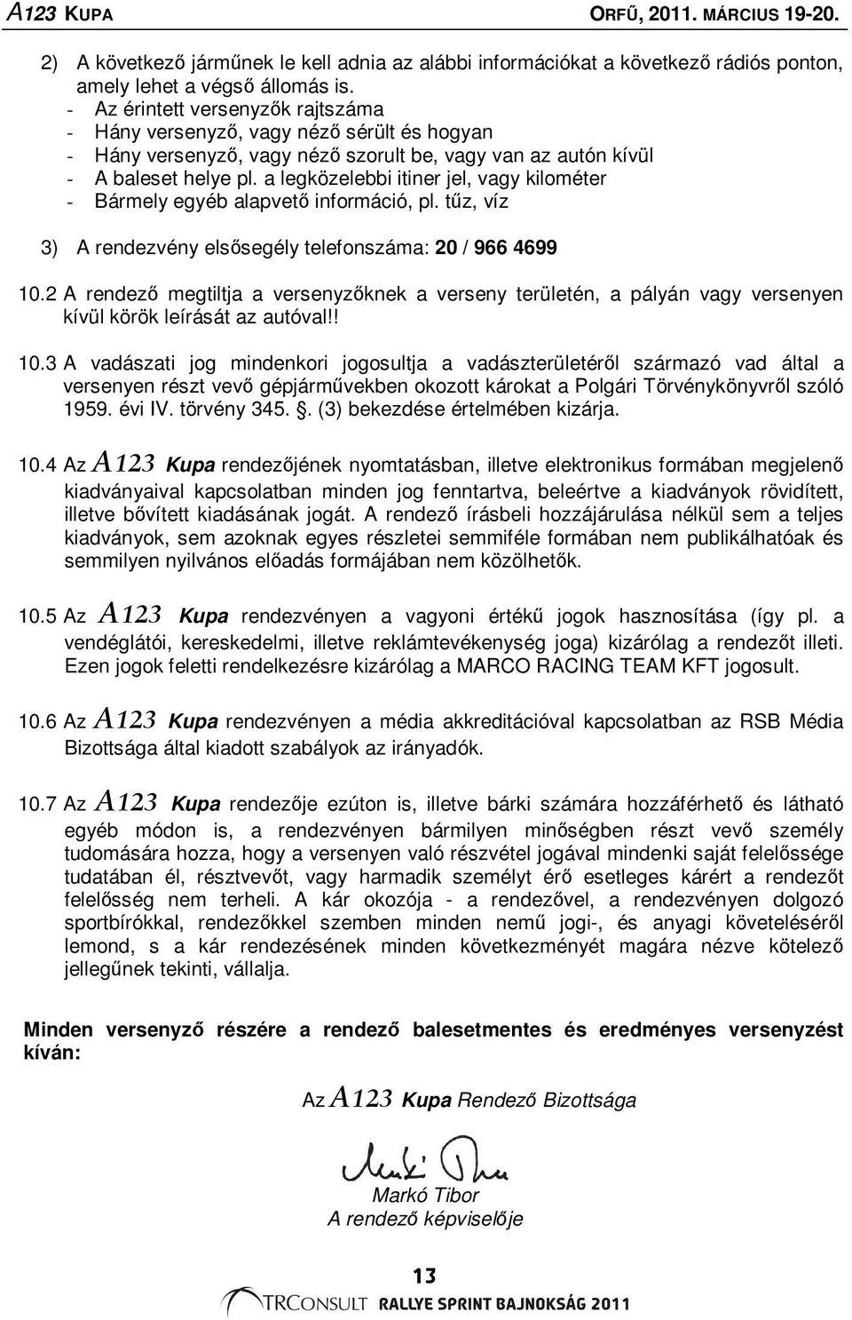 a legközelebbi itiner jel, vagy kilométer - Bármely egyéb alapvető információ, pl. tűz, víz 3) A rendezvény elsősegély telefonszáma: 20 / 966 4699 10.