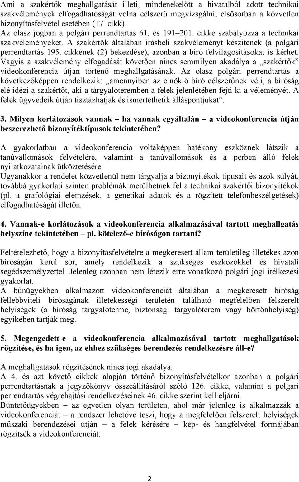 cikkének (2) bekezdése), azonban a bíró felvilágosításokat is kérhet. Vagyis a szakvélemény elfogadását követően nincs semmilyen akadálya a szakértők videokonferencia útján történő meghallgatásának.