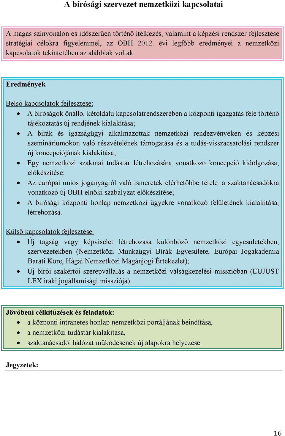 tájékoztatás új rendjének kialakítása; A bírák és igazságügyi alkalmazottak nemzetközi rendezvényeken és képzési szemináriumokon való részvételének támogatása és a tudás-visszacsatolási rendszer új