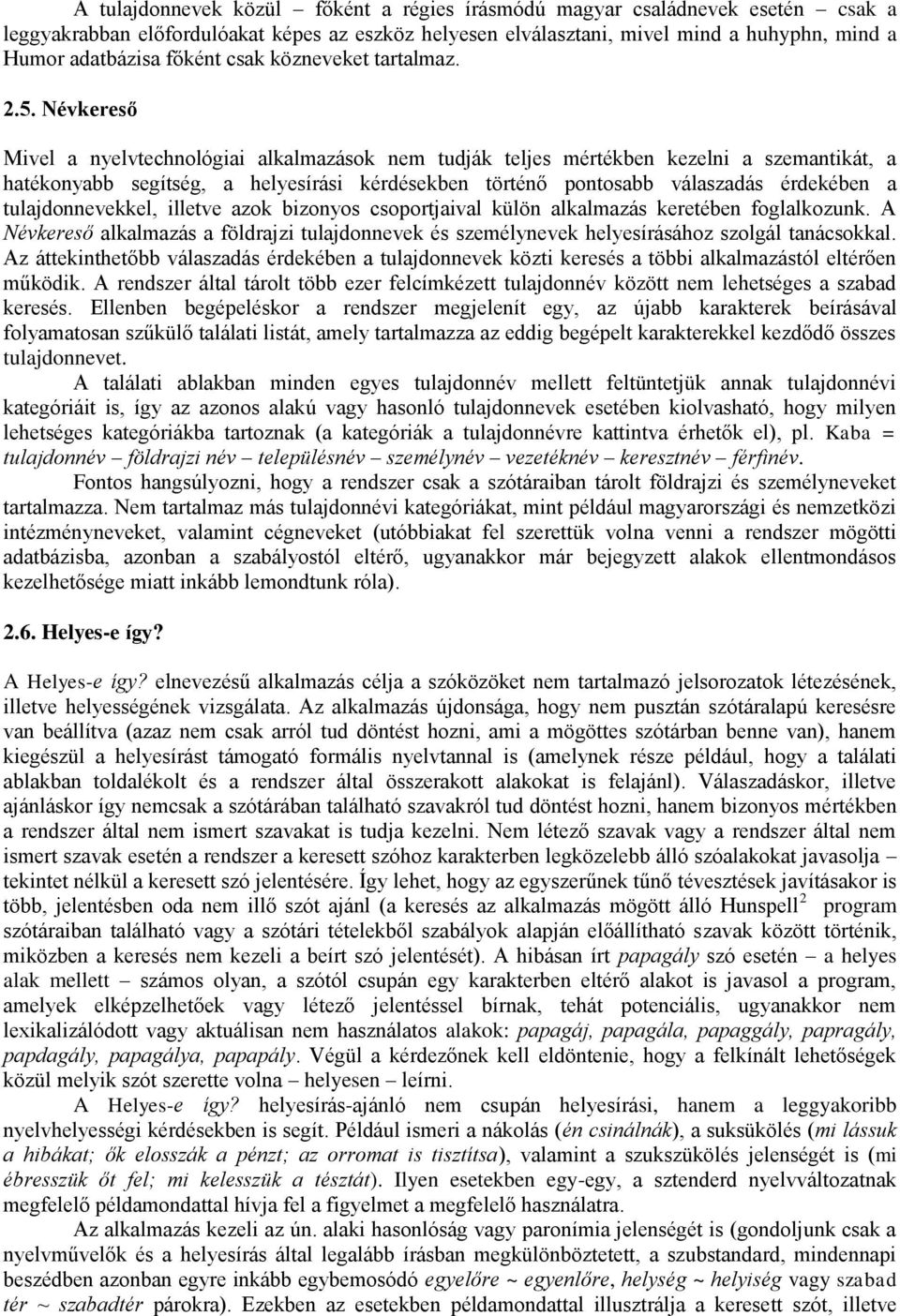 Névkereső Mivel a nyelvtechnológiai alkalmazások nem tudják teljes mértékben kezelni a szemantikát, a hatékonyabb segítség, a helyesírási kérdésekben történő pontosabb válaszadás érdekében a