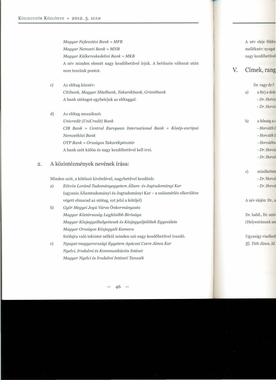 Címek, rang c) Az előtag köznév: Citibank, Magyar Hitelbank, Takarékbank, Gránitbank A bank utótagot egybeírjuk az előtaggal.