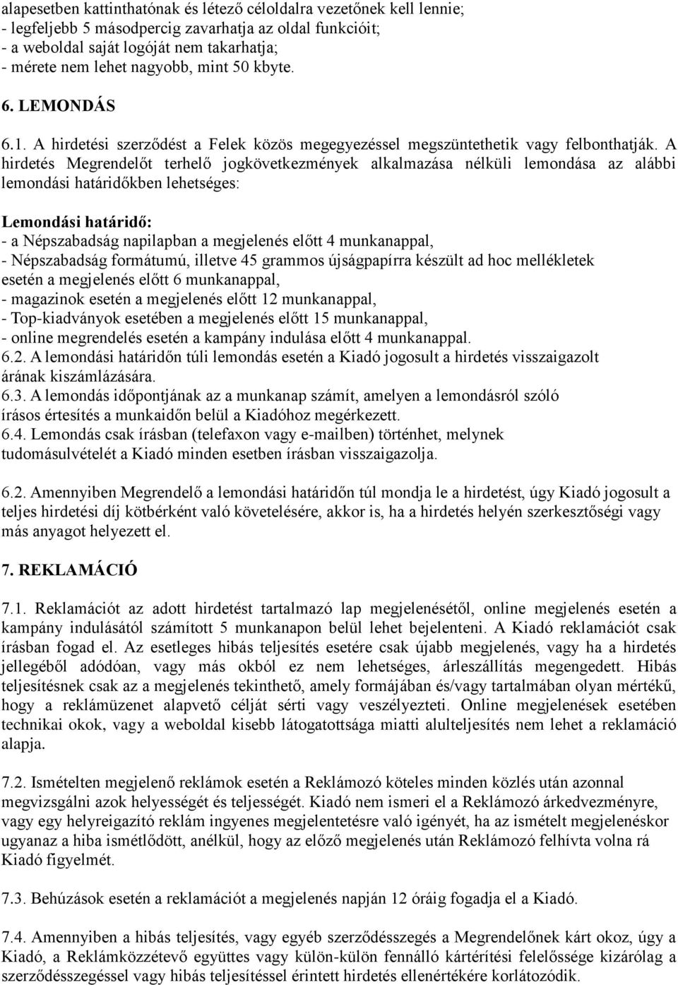 A hirdetés Megrendelőt terhelő jogkövetkezmények alkalmazása nélküli lemondása az alábbi lemondási határidőkben lehetséges: Lemondási határidő: - a Népszabadság napilapban a megjelenés előtt 4