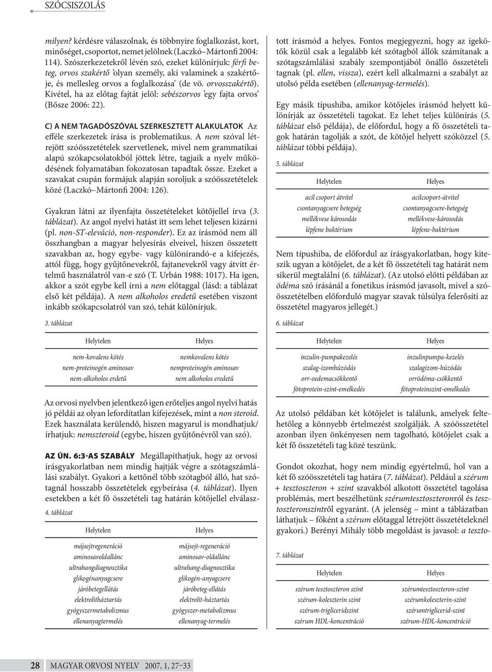 Kivétel, ha az előtag fajtát jelöl: sebészorvos egy fajta orvos (Bősze 2006: 22). C) A NEM TAGADÓSZÓVAL SZERKESZTETT ALAKULATOK Az efféle szerkezetek írása is problematikus.