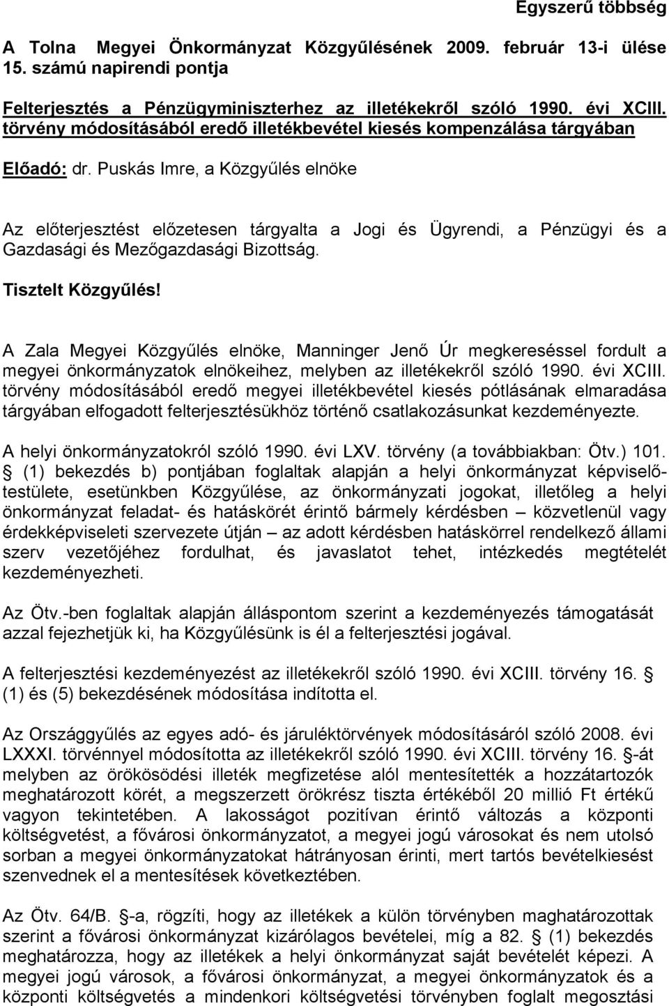 Puskás Imre, a Közgyűlés elnöke Az előterjesztést előzetesen tárgyalta a Jogi és Ügyrendi, a Pénzügyi és a Gazdasági és Mezőgazdasági Bizottság. Tisztelt Közgyűlés!