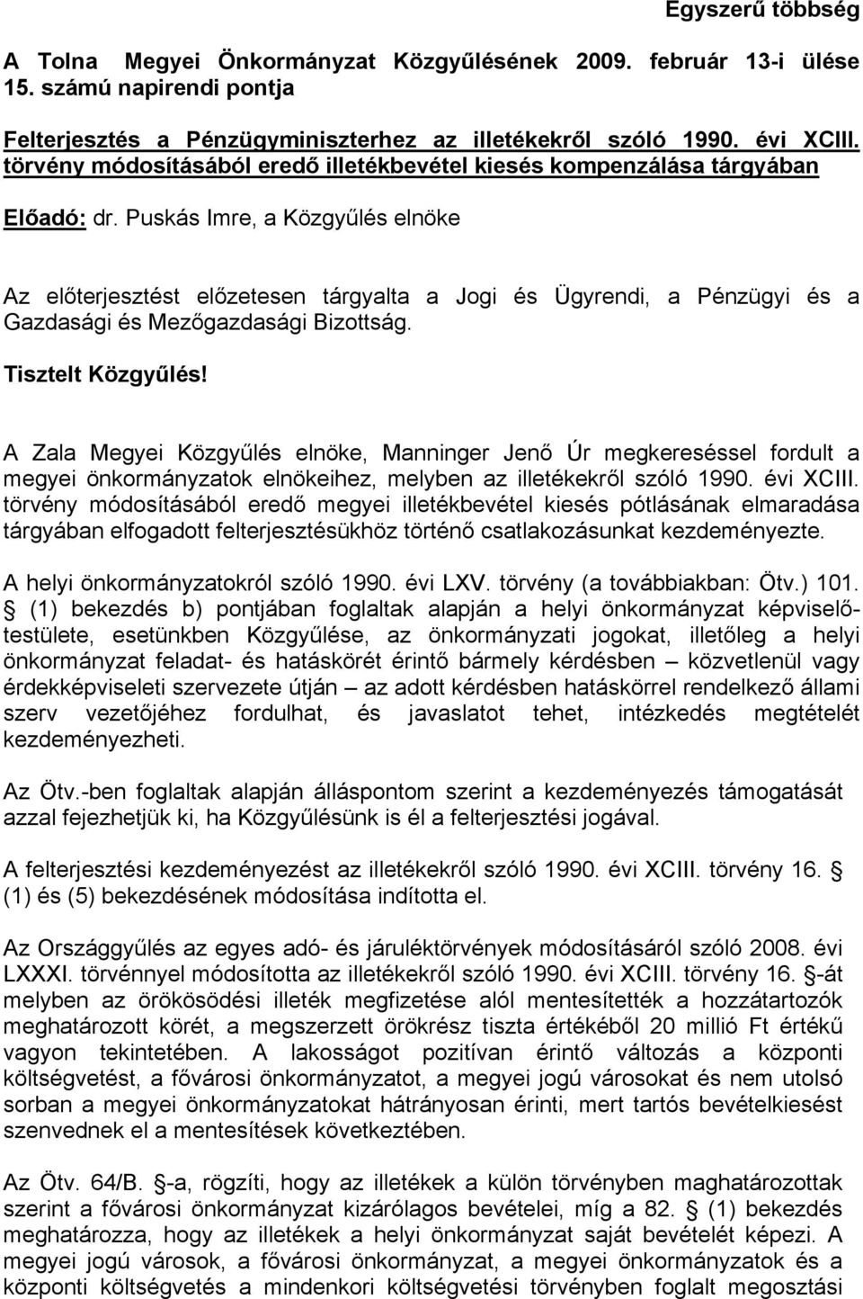 Puskás Imre, a Közgyűlés elnöke Az előterjesztést előzetesen tárgyalta a Jogi és Ügyrendi, a Pénzügyi és a Gazdasági és Mezőgazdasági Bizottság. Tisztelt Közgyűlés!