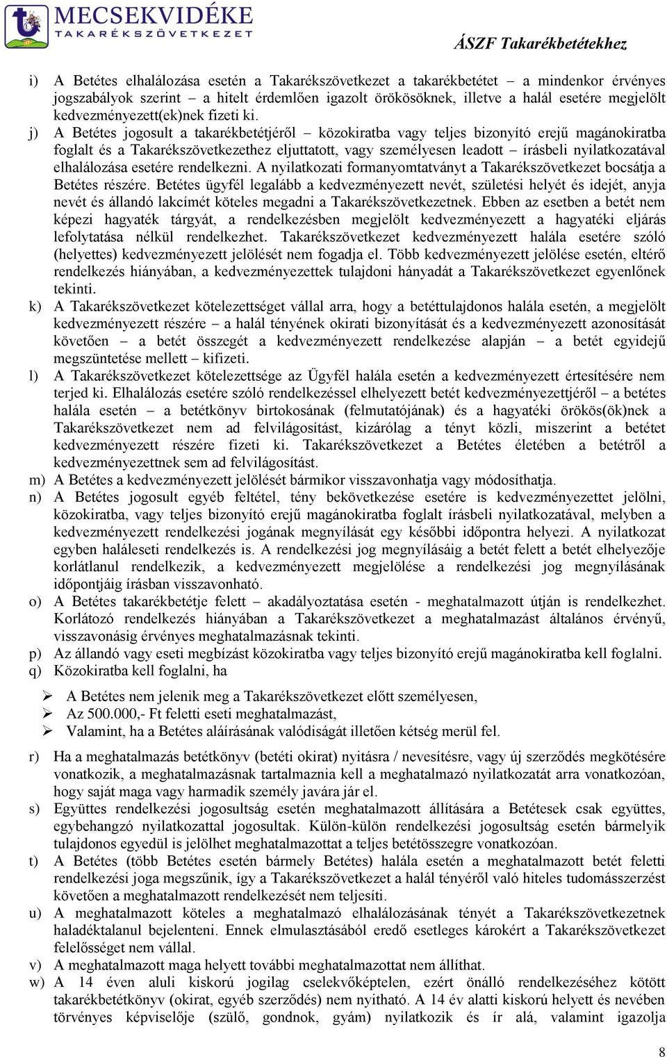 j) A Betétes jogosult a takarékbetétjéről közokiratba vagy teljes bizonyító erejű magánokiratba foglalt és a Takarékszövetkezethez eljuttatott, vagy személyesen leadott írásbeli nyilatkozatával