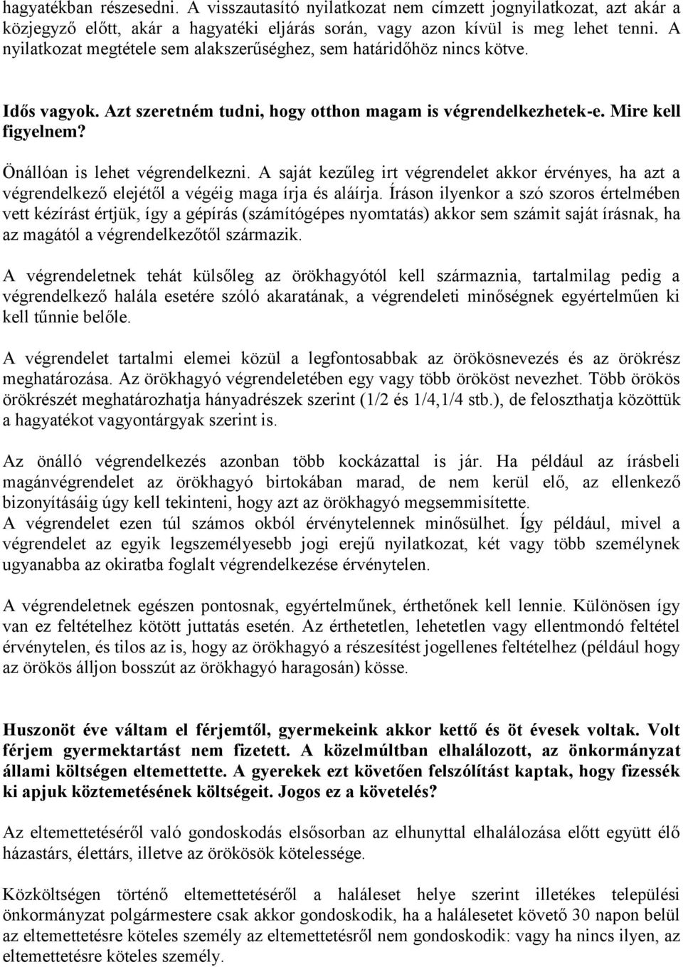 Önállóan is lehet végrendelkezni. A saját kezűleg irt végrendelet akkor érvényes, ha azt a végrendelkező elejétől a végéig maga írja és aláírja.