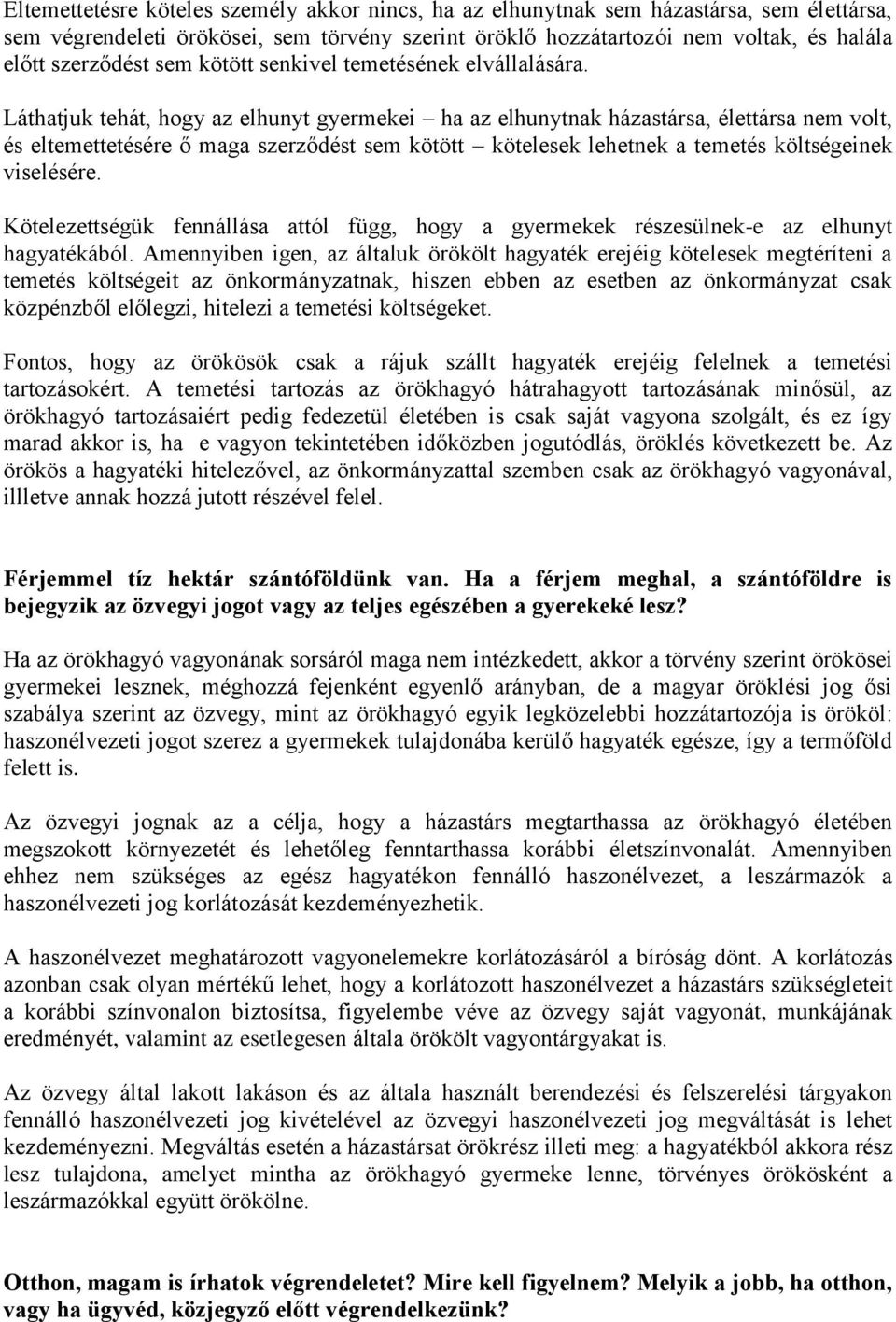 Láthatjuk tehát, hogy az elhunyt gyermekei ha az elhunytnak házastársa, élettársa nem volt, és eltemettetésére ő maga szerződést sem kötött kötelesek lehetnek a temetés költségeinek viselésére.