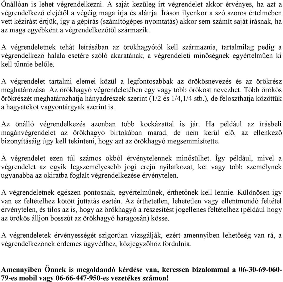A végrendeletnek tehát leírásában az örökhagyótól kell származnia, tartalmilag pedig a végrendelkező halála esetére szóló akaratának, a végrendeleti minőségnek egyértelműen ki kell tűnnie belőle.