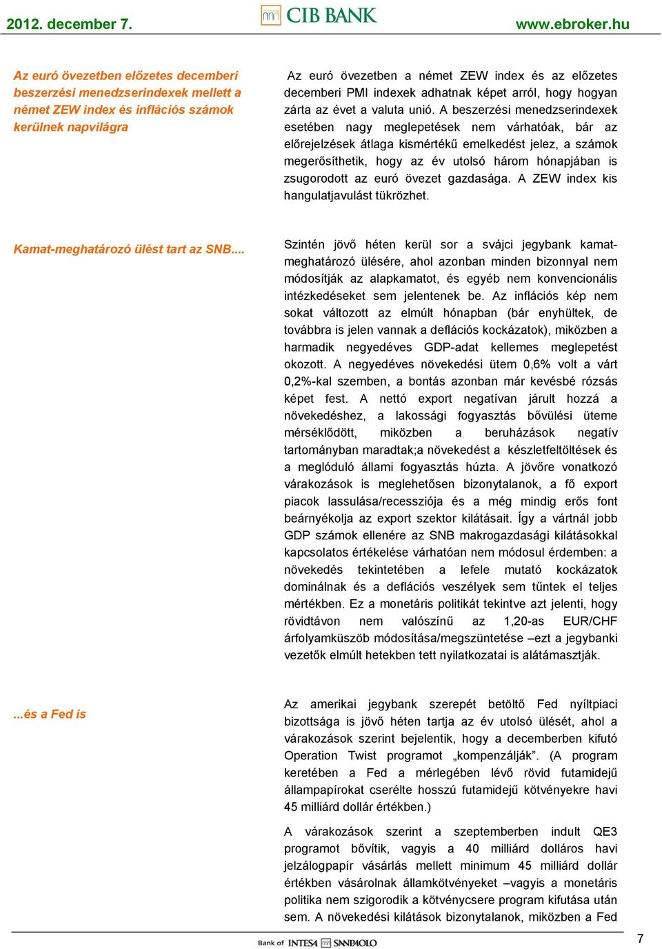 A beszerzési menedzserindexek esetében nagy meglepetések nem várhatóak, bár az előrejelzések átlaga kismértékű emelkedést jelez, a számok megerősíthetik, hogy az év utolsó három hónapjában is