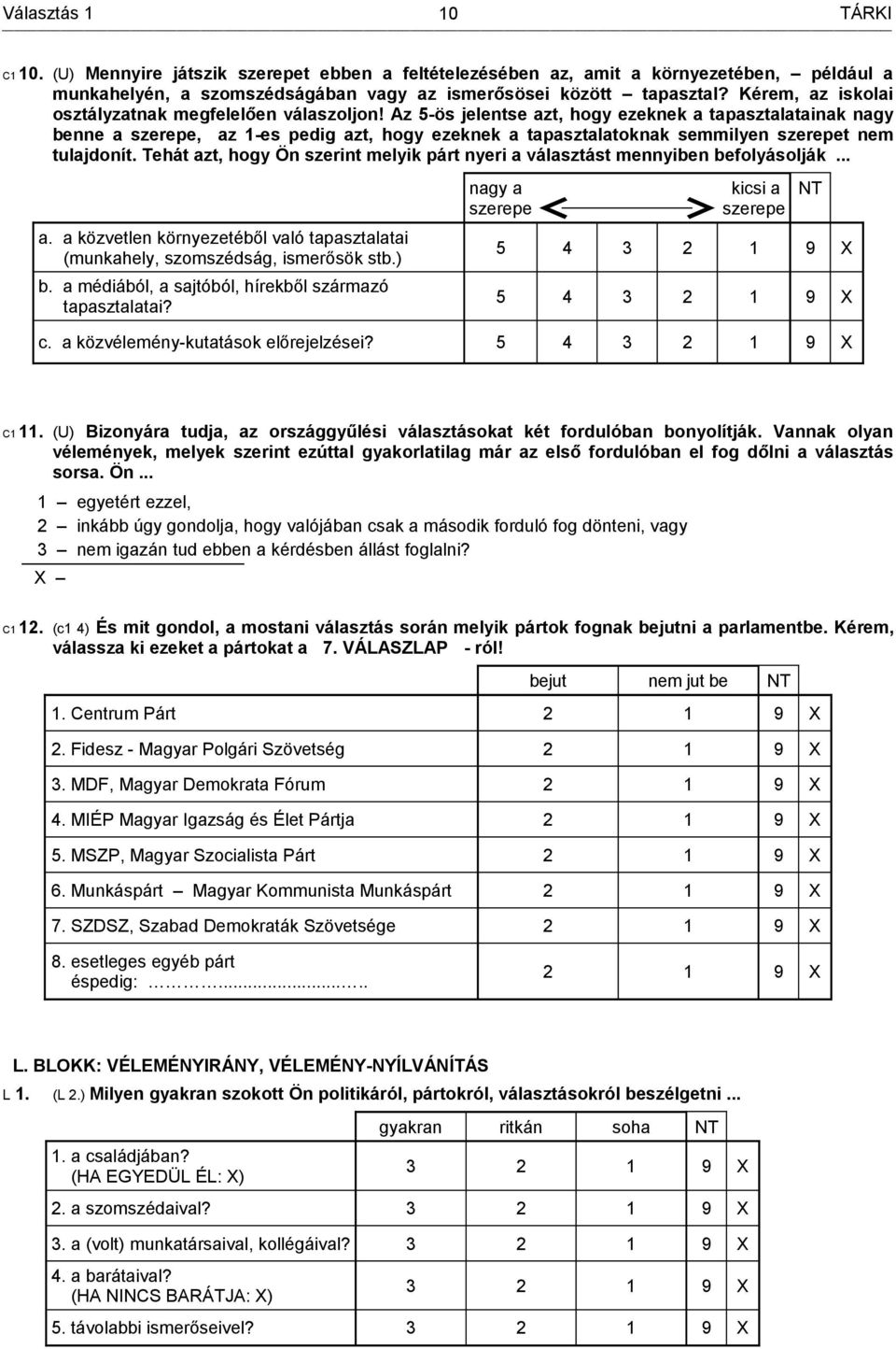 Az 5-ös jelentse azt, hogy ezeknek a tapasztalatainak nagy benne a szerepe, az 1-es pedig azt, hogy ezeknek a tapasztalatoknak semmilyen szerepet nem tulajdonít.