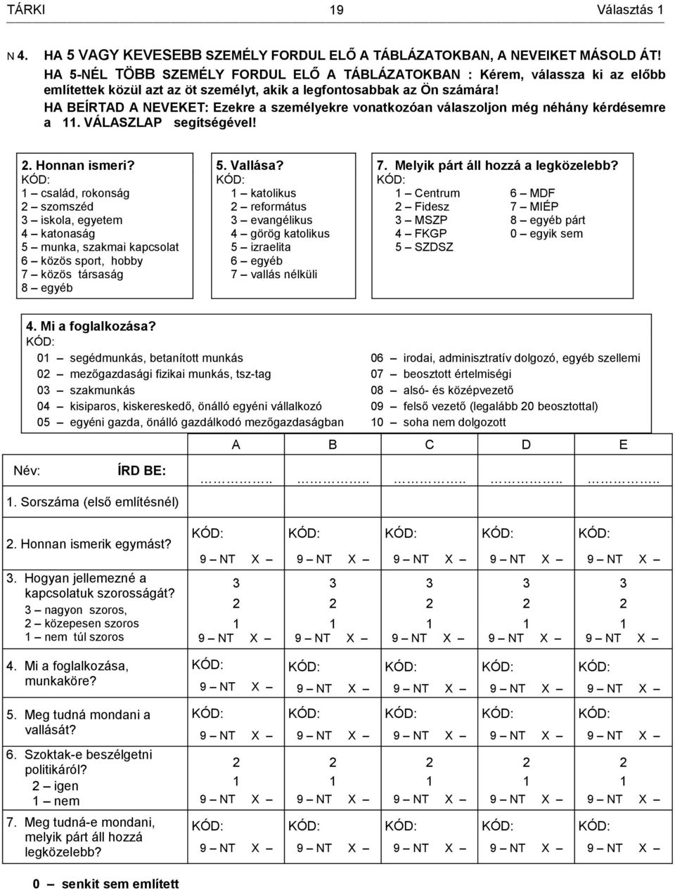 HA BEÍRTAD A NEVEKET: Ezekre a személyekre vonatkozóan válaszoljon még néhány kérdésemre a +11. VÁLASZLAP+ segítségével! 2. Honnan ismeri? 5. Vallása? 7. Melyik párt áll hozzá a legközelebb?
