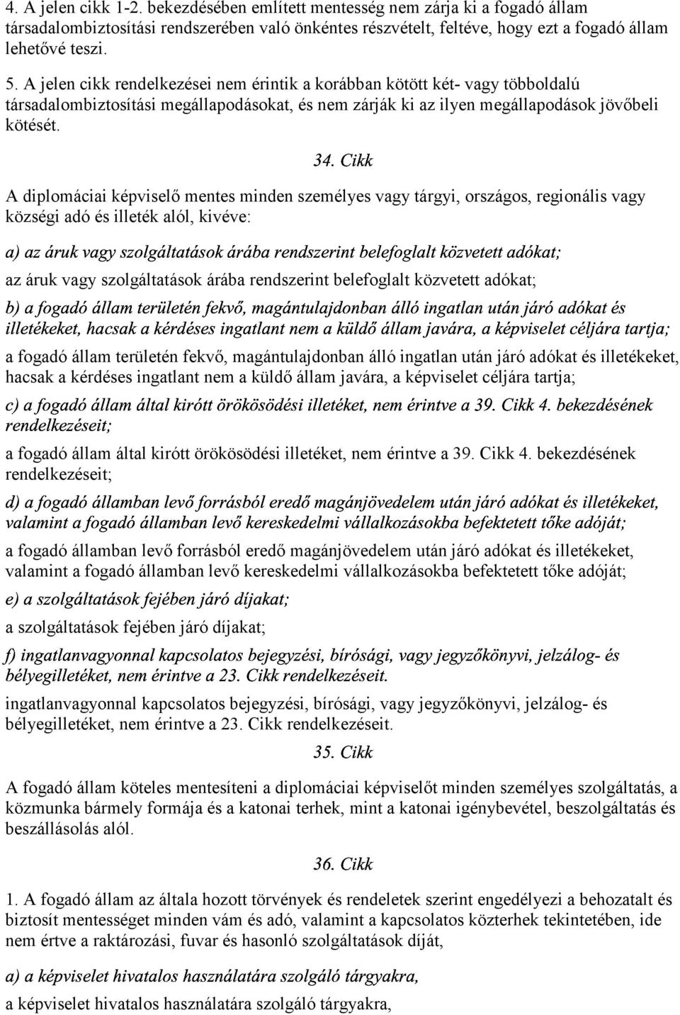 " A >< C A;= D @> < D@ < >< =? > C> @ ; = ;? @ @ A diplomáciai képviselő mentes minden személyes vagy tárgyi, országos, regionális vagy községi adó és illeték alól, kivéve: >?