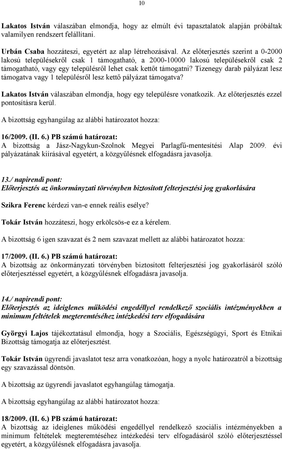 Tizenegy darab pályázat lesz támogatva vagy 1 településről lesz kettő pályázat támogatva? Lakatos István válaszában elmondja, hogy egy településre vonatkozik.