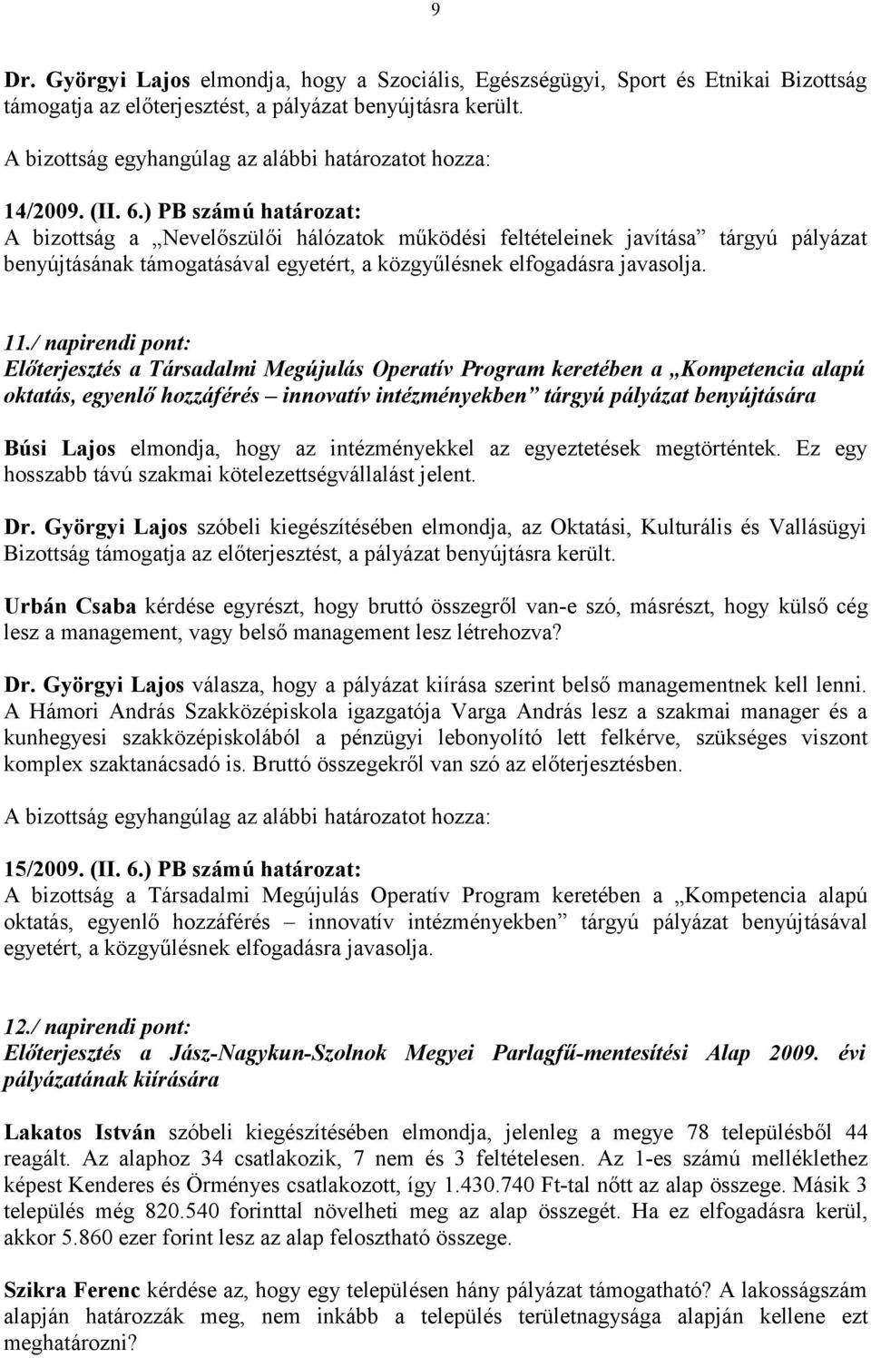/ napirendi pont: Előterjesztés a Társadalmi Megújulás Operatív Program keretében a Kompetencia alapú oktatás, egyenlő hozzáférés innovatív intézményekben tárgyú pályázat benyújtására Búsi Lajos