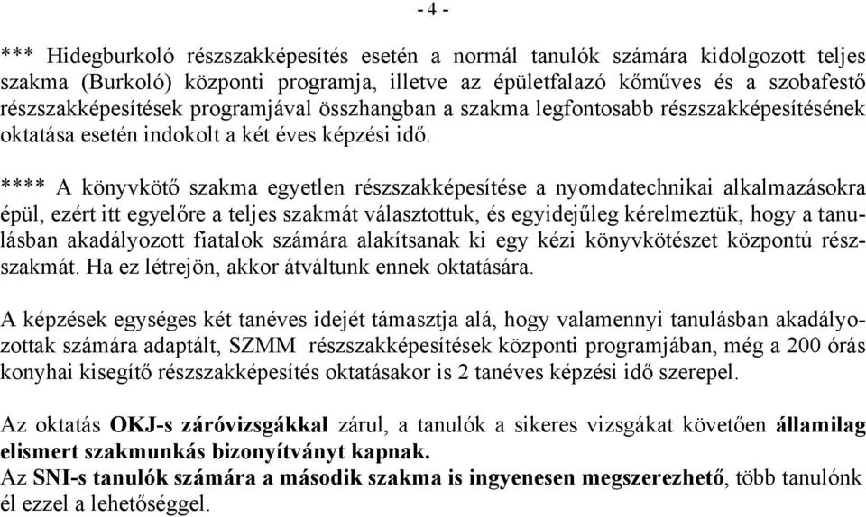 **** A könyvkötő szakma egyetlen részszakképesítése a nyomdatechnikai alkalmazásokra épül, ezért itt egyelőre a teljes szakmát választottuk, és egyidejűleg kérelmeztük, hogy a tanulásban akadályozott