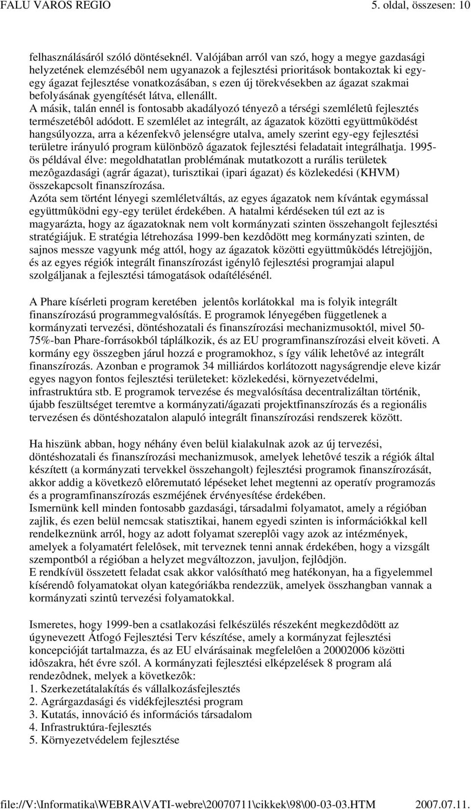 ágazat szakmai befolyásának gyengítését látva, ellenállt. A másik, talán ennél is fontosabb akadályozó tényezô a térségi szemléletû fejlesztés természetébôl adódott.