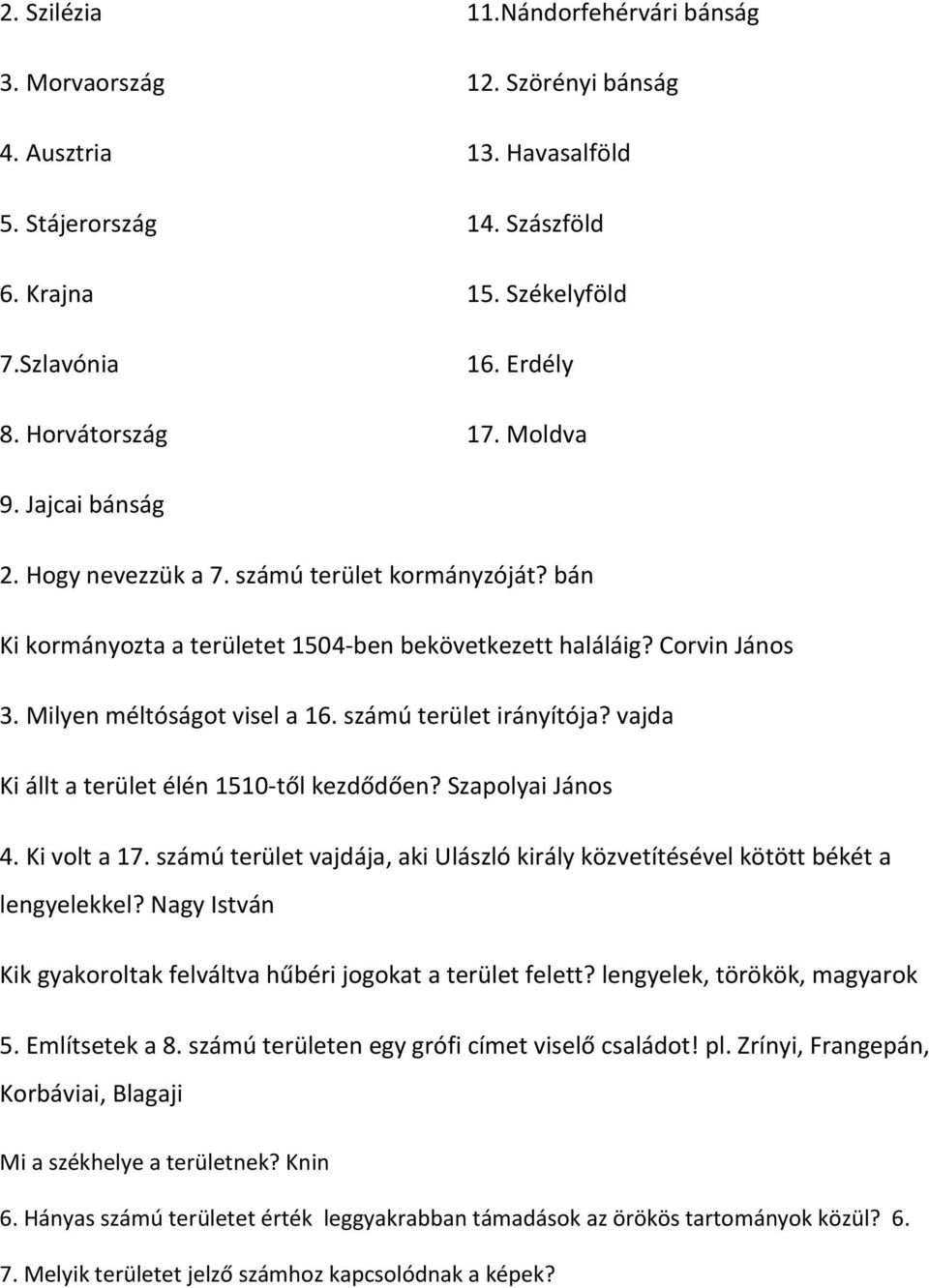 számú terület irányítója? vajda Ki állt a terület élén 1510-től kezdődően? Szapolyai János 4. Ki volt a 17. számú terület vajdája, aki Ulászló király közvetítésével kötött békét a lengyelekkel?