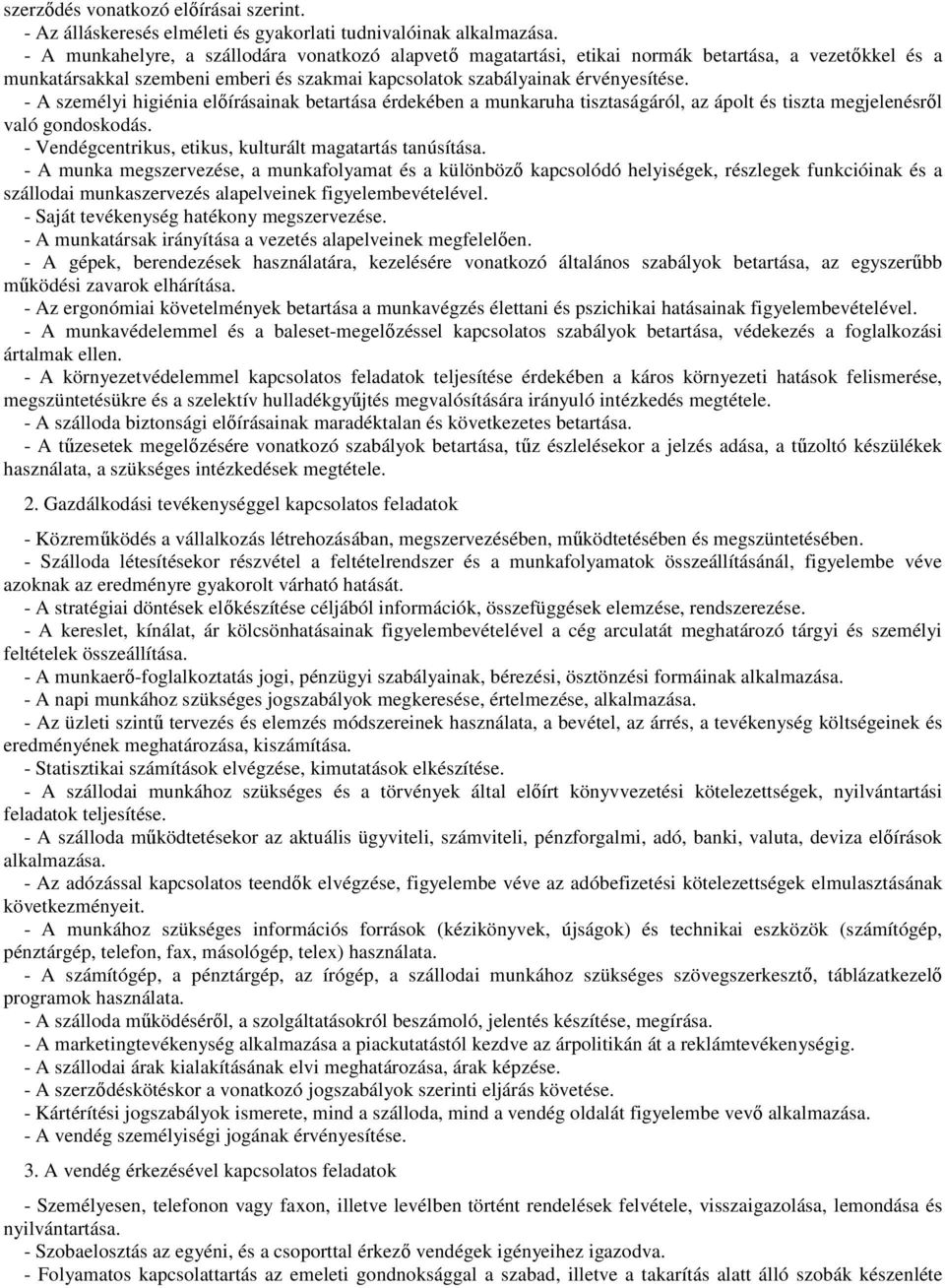 - A személyi higiénia előírásainak betartása érdekében a munkaruha tisztaságáról, az ápolt és tiszta megjelenésről való gondoskodás. - Vendégcentrikus, etikus, kulturált magatartás tanúsítása.