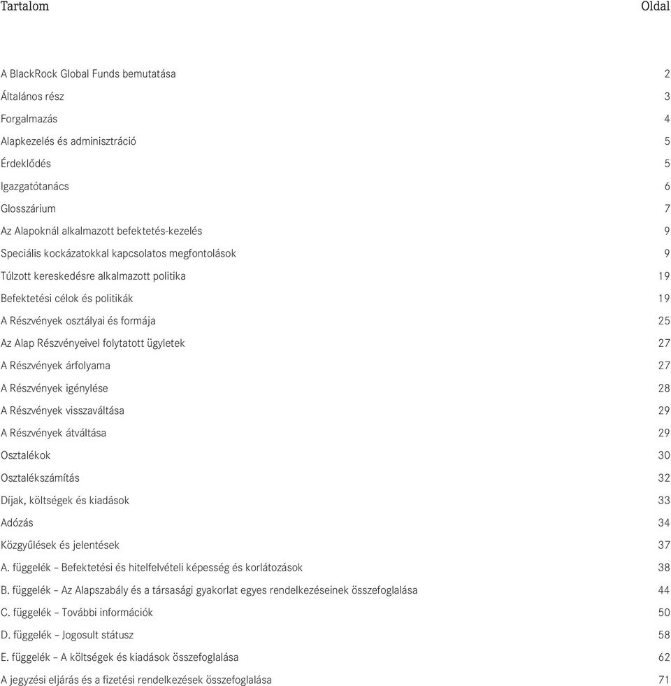Részvényeivel folytatott ügyletek 27 A Részvények árfolyama 27 A Részvények igénylése 28 A Részvények visszaváltása 29 A Részvények átváltása 29 Osztalékok 30 Osztalékszámítás 32 Díjak, költségek és