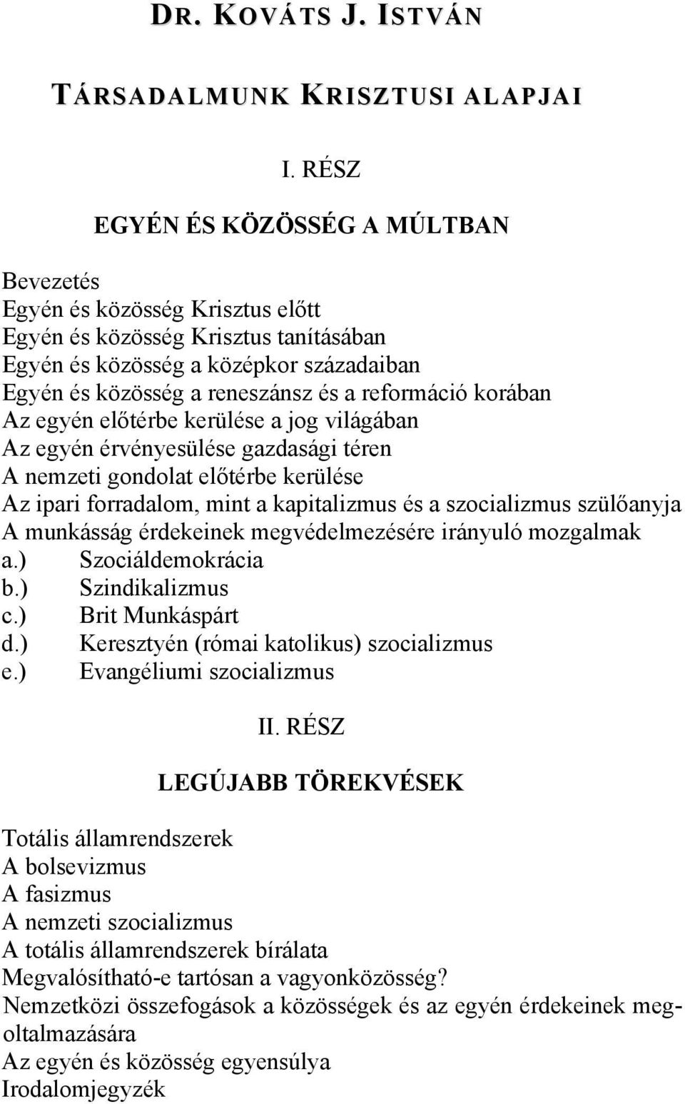 reformáció korában Az egyén előtérbe kerülése a jog világában Az egyén érvényesülése gazdasági téren A nemzeti gondolat előtérbe kerülése Az ipari forradalom, mint a kapitalizmus és a szocializmus