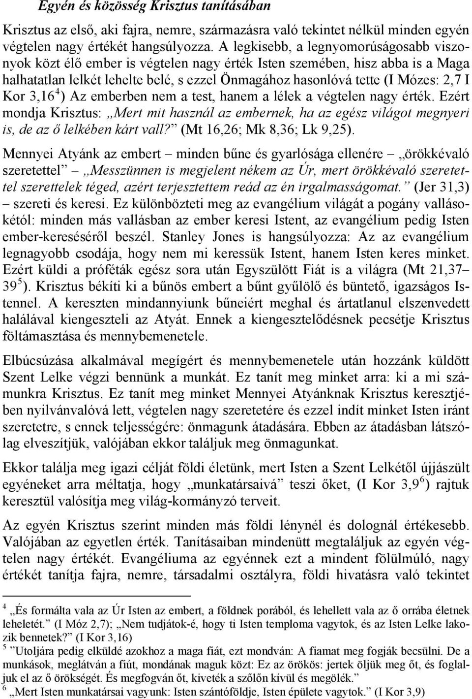 I Kor 3,16 4 ) Az emberben nem a test, hanem a lélek a végtelen nagy érték. Ezért mondja Krisztus: Mert mit használ az embernek, ha az egész világot megnyeri is, de az ő lelkében kárt vall?