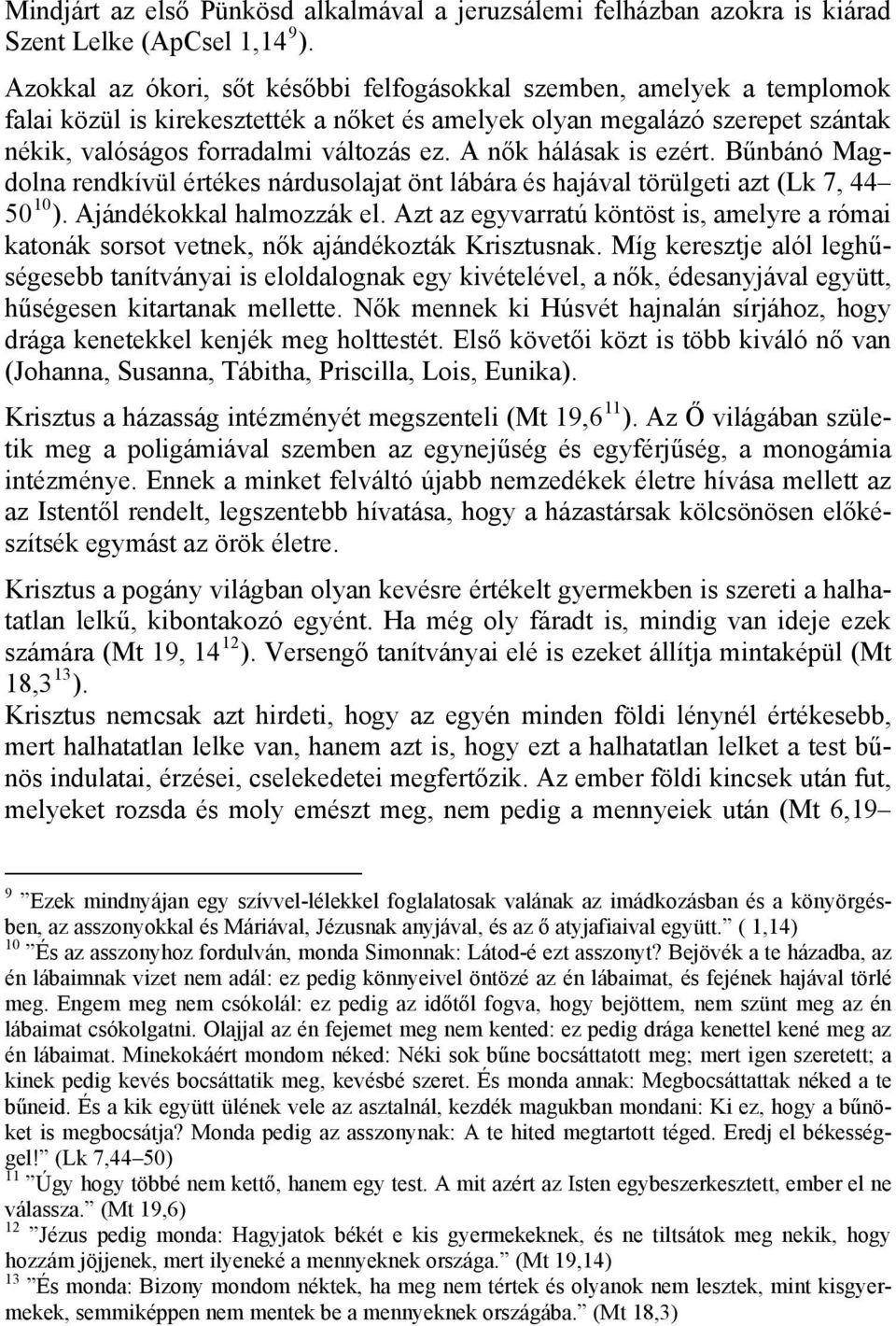 A nők hálásak is ezért. Bűnbánó Magdolna rendkívül értékes nárdusolajat önt lábára és hajával törülgeti azt (Lk 7, 44 50 10 ). Ajándékokkal halmozzák el.