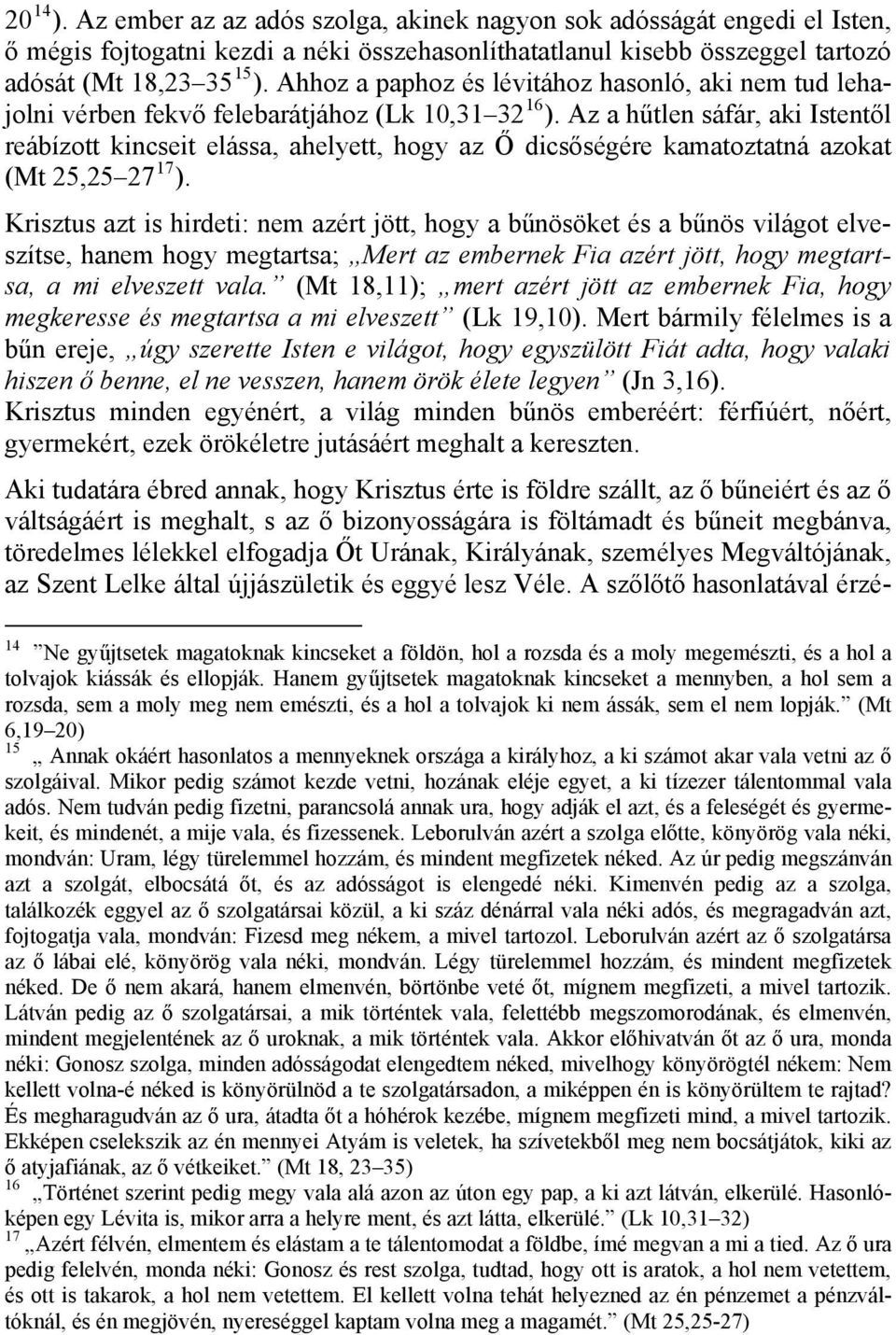 Az a hűtlen sáfár, aki Istentől reábízott kincseit elássa, ahelyett, hogy az Ő dicsőségére kamatoztatná azokat (Mt 25,25 27 17 ).