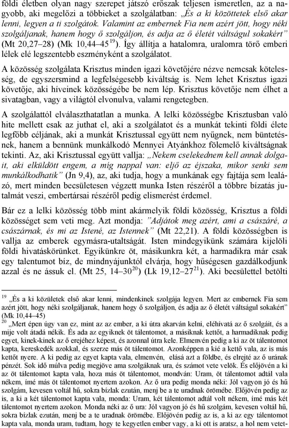 Így állítja a hatalomra, uralomra törő emberi lélek elé legszentebb eszményként a szolgálatot.