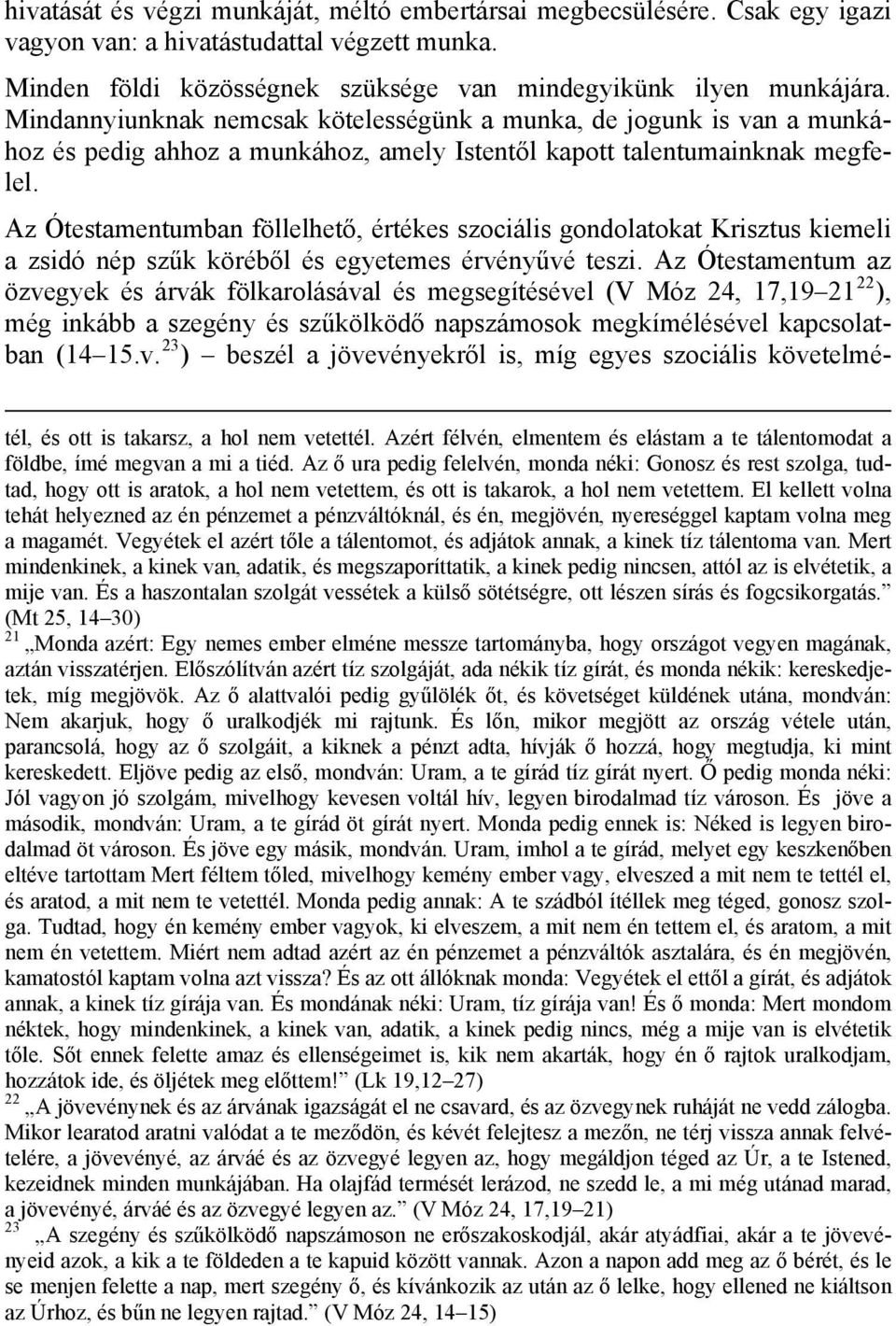 Az Ótestamentumban föllelhető, értékes szociális gondolatokat Krisztus kiemeli a zsidó nép szűk köréből és egyetemes érvényűvé teszi.