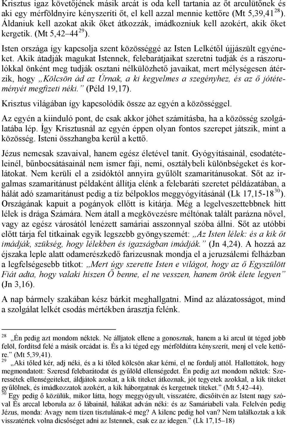 Akik átadják magukat Istennek, felebarátjaikat szeretni tudják és a rászorulókkal önként meg tudják osztani nélkülözhető javaikat, mert mélységesen átérzik, hogy Kölcsön ád az Úrnak, a ki kegyelmes a