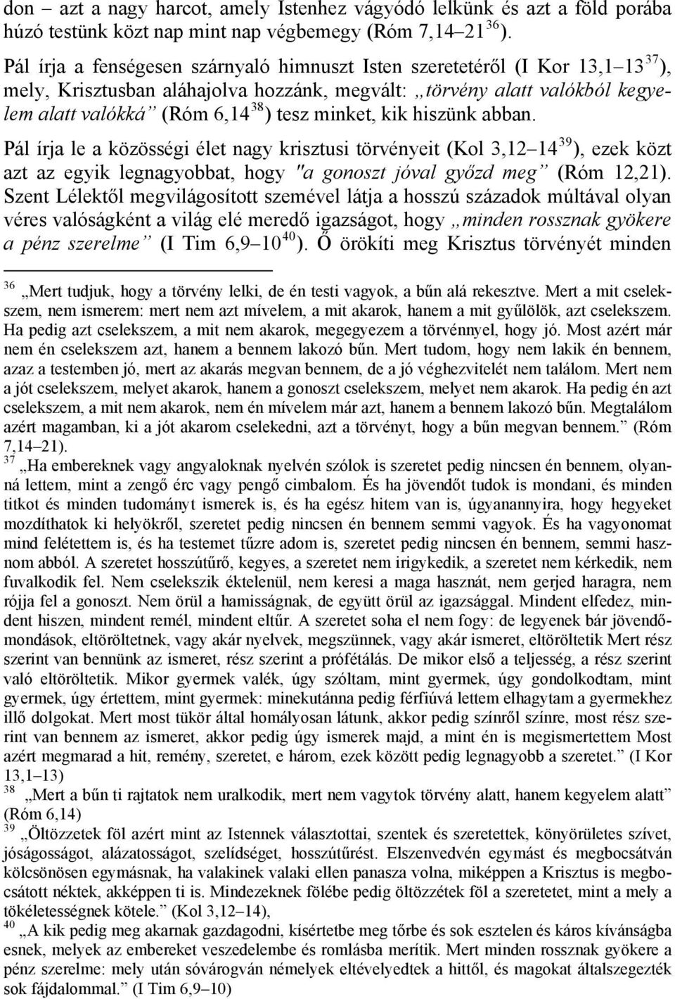 minket, kik hiszünk abban. Pál írja le a közösségi élet nagy krisztusi törvényeit (Kol 3,12 14 39 ), ezek közt azt az egyik legnagyobbat, hogy "a gonoszt jóval győzd meg (Róm 12,21).