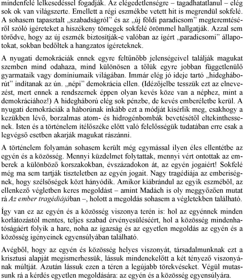 Azzal sem törődve, hogy az új eszmék biztosítják-e valóban az ígért paradicsomi állapotokat, sokban bedőltek a hangzatos ígéreteknek.
