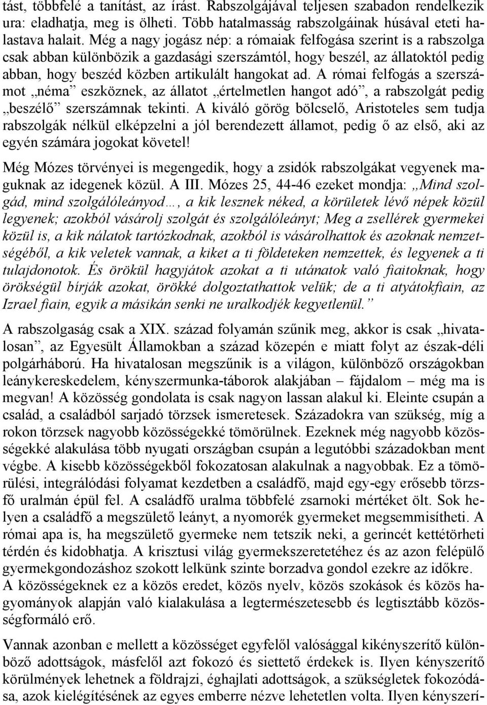 A római felfogás a szerszámot néma eszköznek, az állatot értelmetlen hangot adó, a rabszolgát pedig beszélő szerszámnak tekinti.