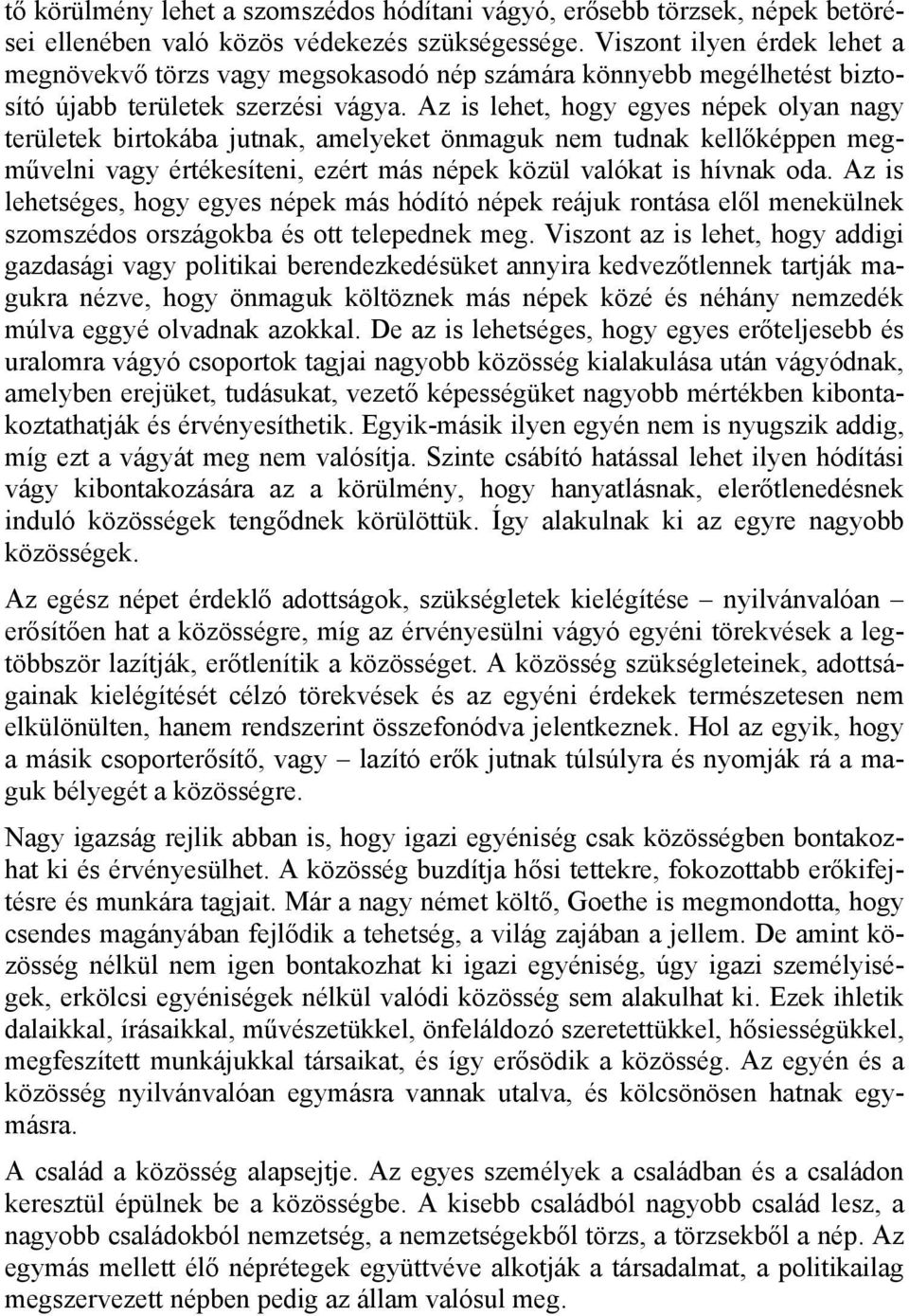 Az is lehet, hogy egyes népek olyan nagy területek birtokába jutnak, amelyeket önmaguk nem tudnak kellőképpen megművelni vagy értékesíteni, ezért más népek közül valókat is hívnak oda.