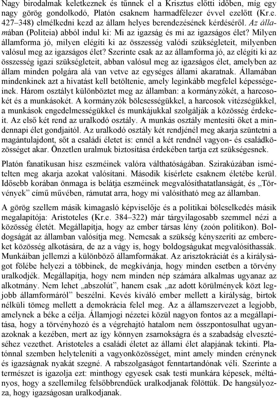 Szerinte csak az az államforma jó, az elégíti ki az összesség igazi szükségleteit, abban valósul meg az igazságos élet, amelyben az állam minden polgára alá van vetve az egységes állami akaratnak.