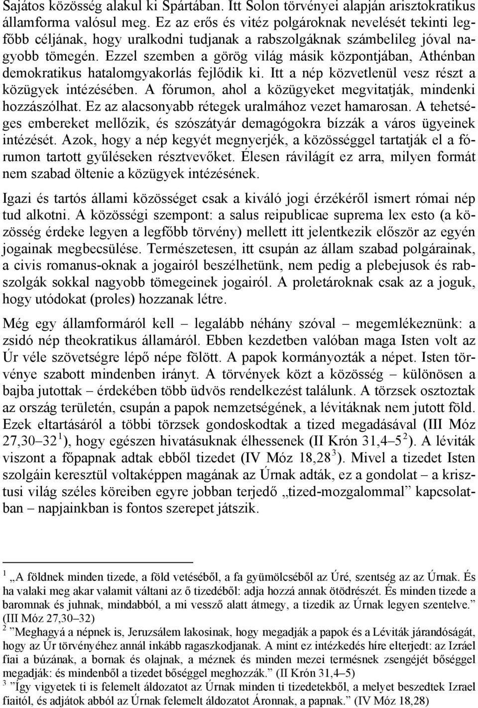 Ezzel szemben a görög világ másik központjában, Athénban demokratikus hatalomgyakorlás fejlődik ki. Itt a nép közvetlenül vesz részt a közügyek intézésében.